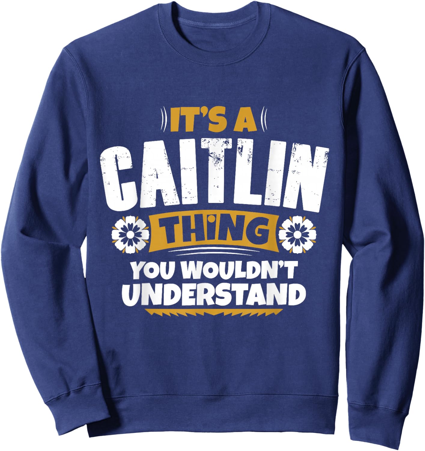 its a Caitlin Thing You Wouldnt Understand Caitlin Sweatshirt - Sweatshirt | Navy