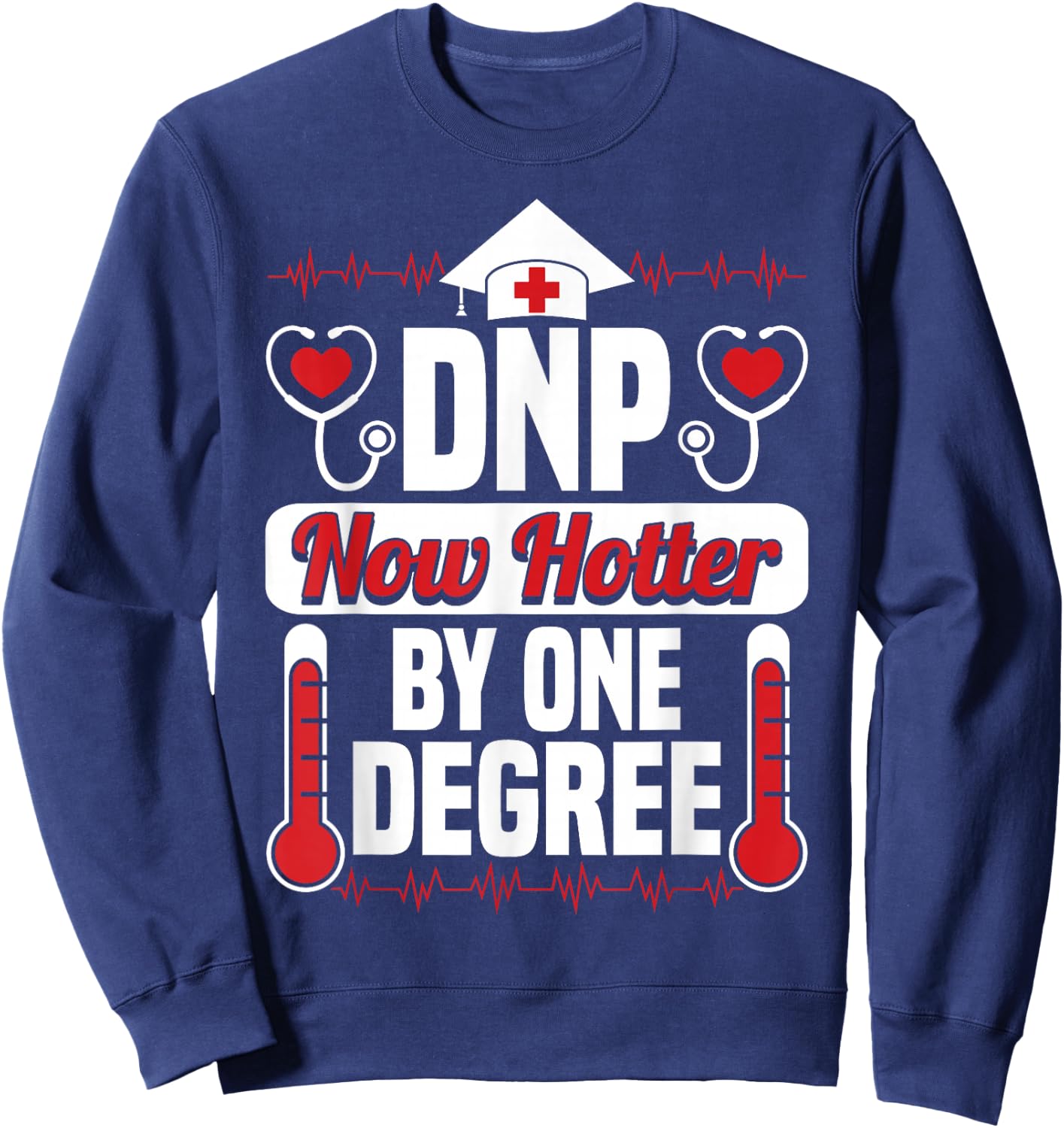DNP Now Hotter by One Degree Nursing Grad Funny Gifts Sweatshirt - Sweatshirt | Navy