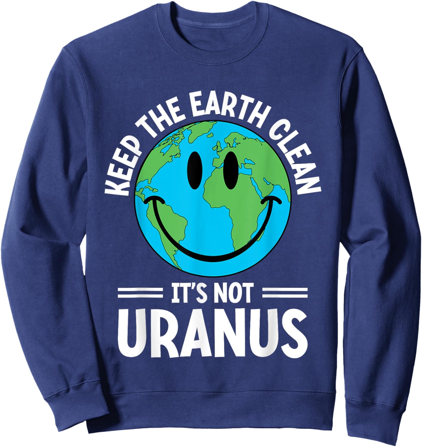 Keep The Earth Clean It's Not Uranus Environmentalist Human Sweatshirt - Sweatshirt | Navy