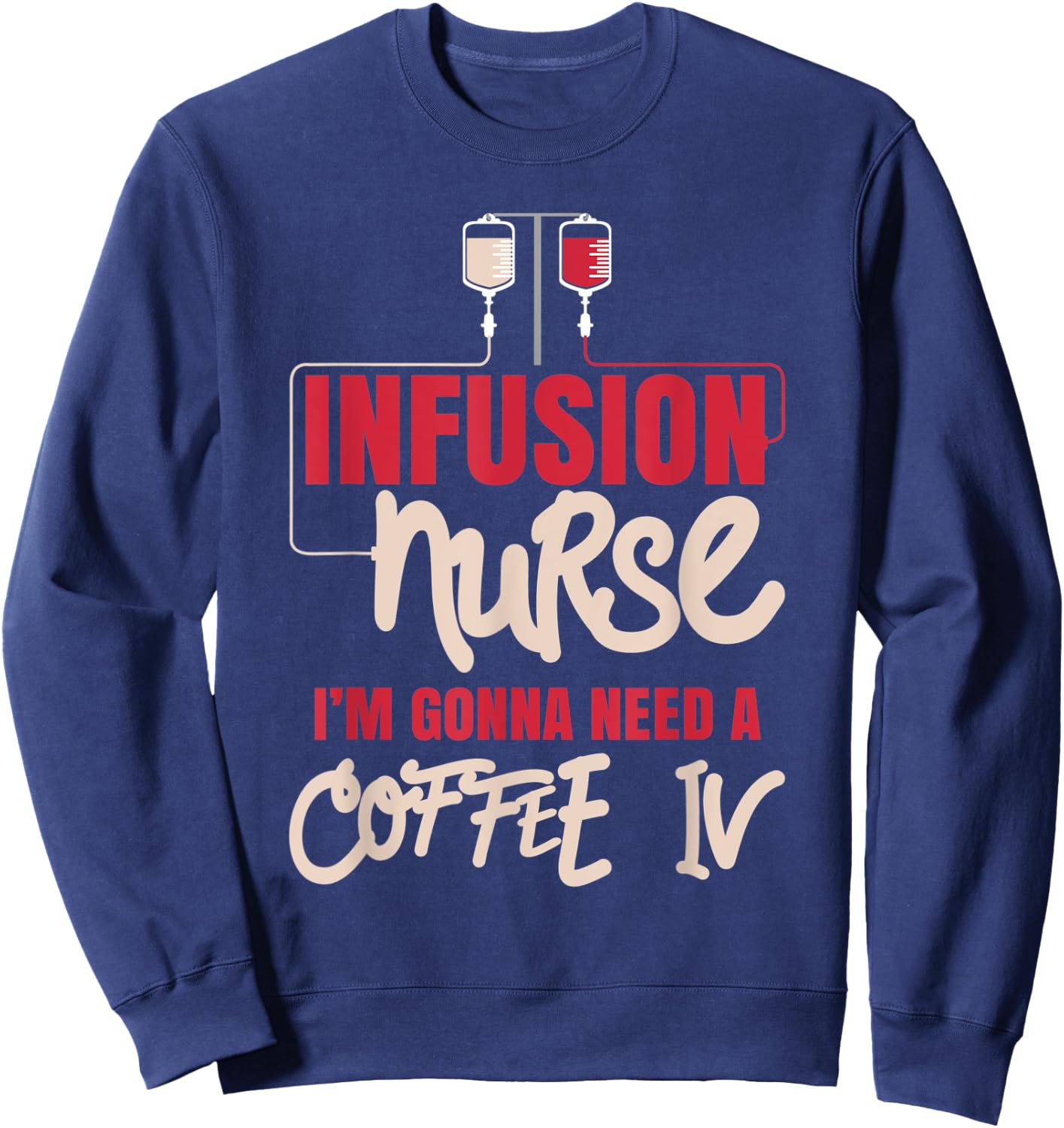 IV Therapy Nurse - I'm Gonna Need A Coffee IV Sweatshirt - Sweatshirt | Navy