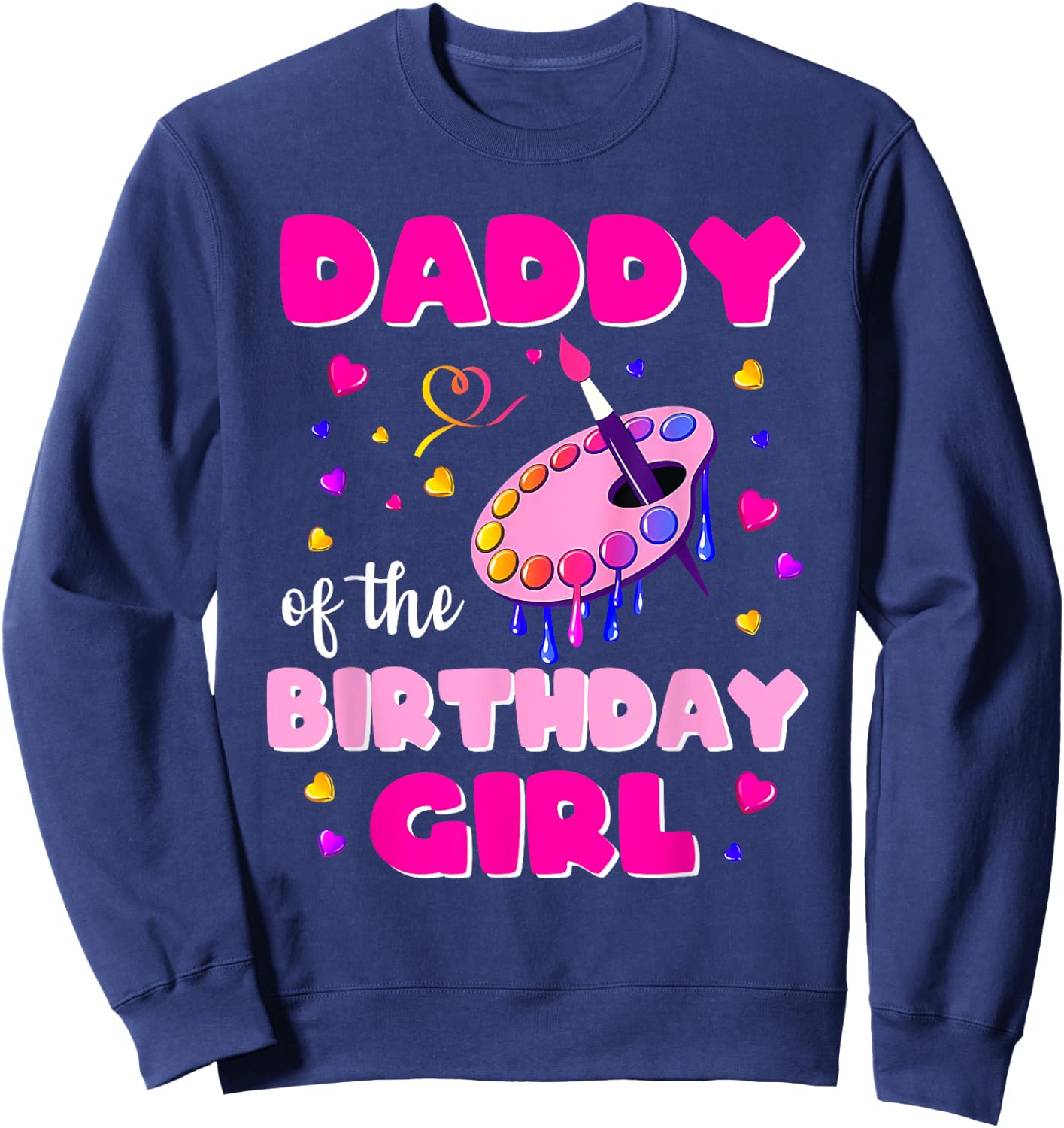 Daddy Of The Birthday Girl Art Painting Family Matching Dad Sweatshirt - Sweatshirt | Navy
