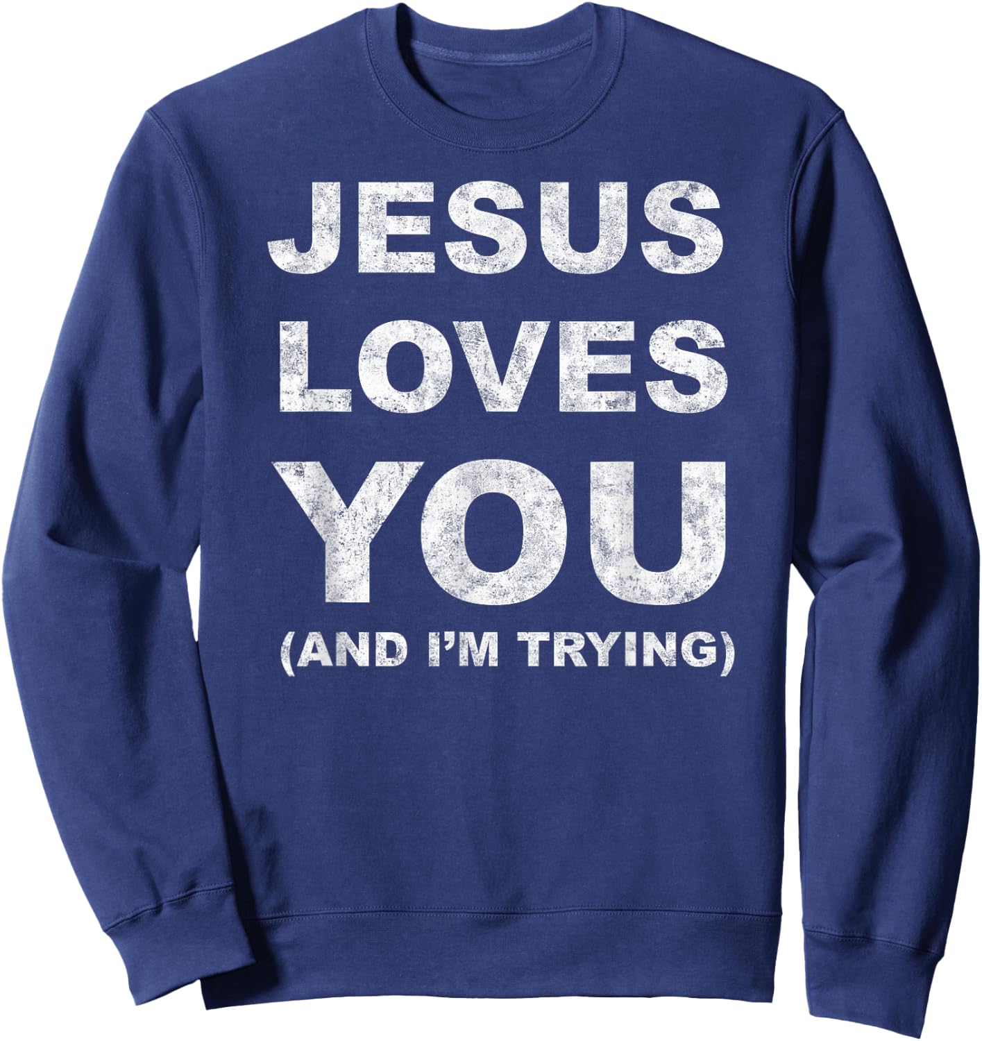 Jesus Loves You Humor Christian Funny And I'm Trying Sweatshirt - Sweatshirt | Navy