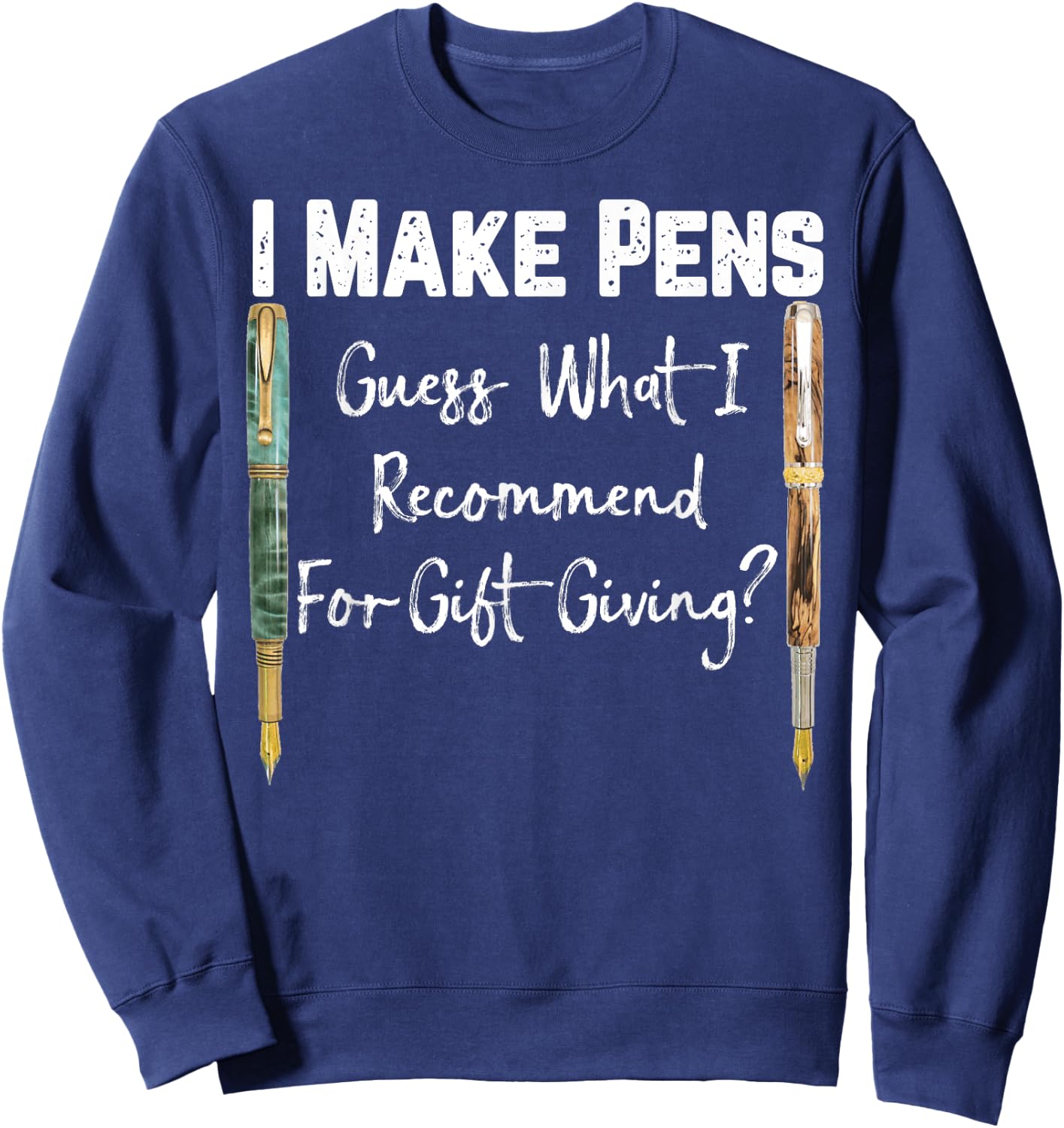 I Make Pens Guess What I Recommend As Gifts Sweatshirt - Sweatshirt | Navy