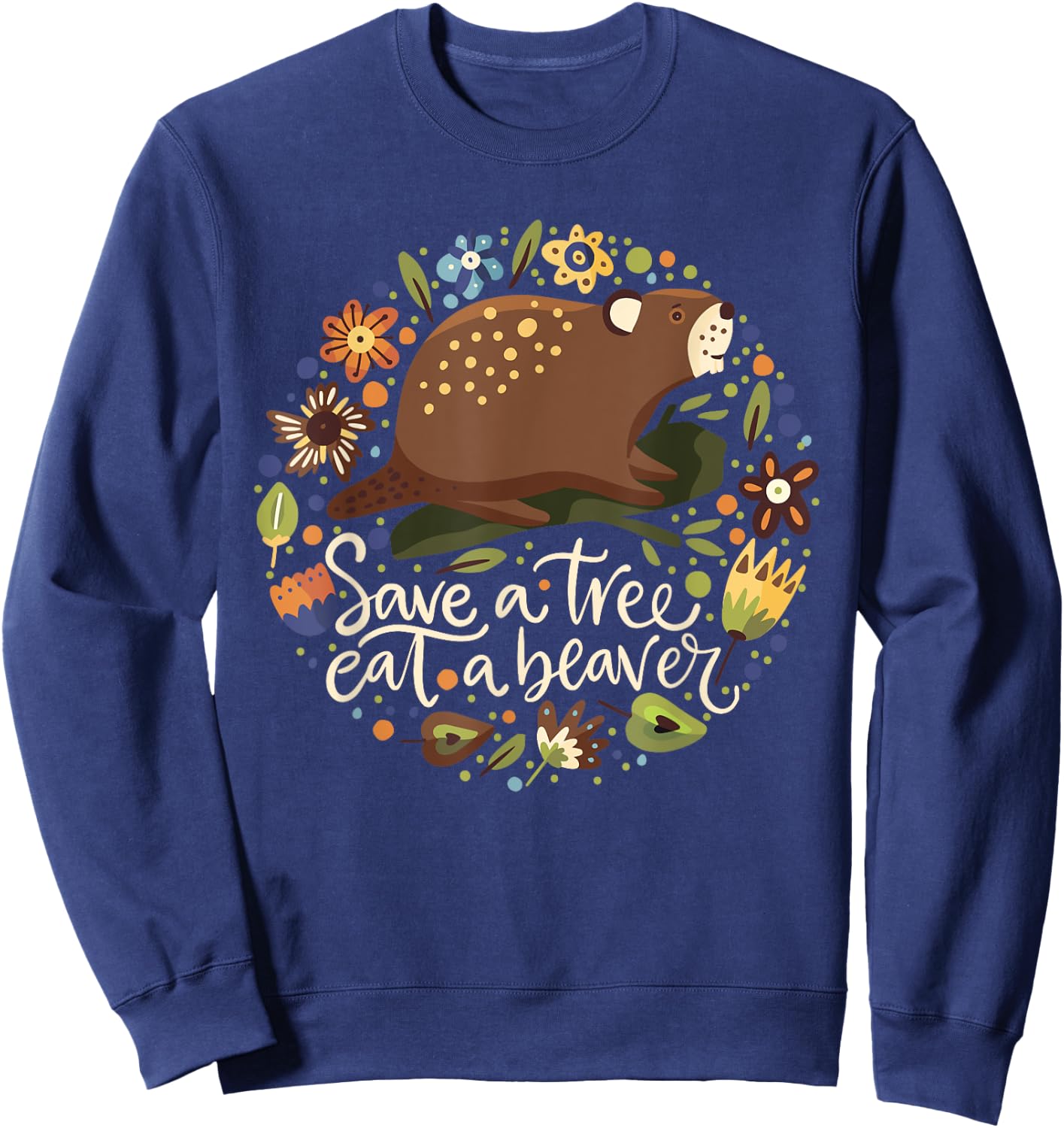 Save a Tree Eat a Beaver - Humor Graphic Novelty Sarcastic Sweatshirt - Sweatshirt | Navy