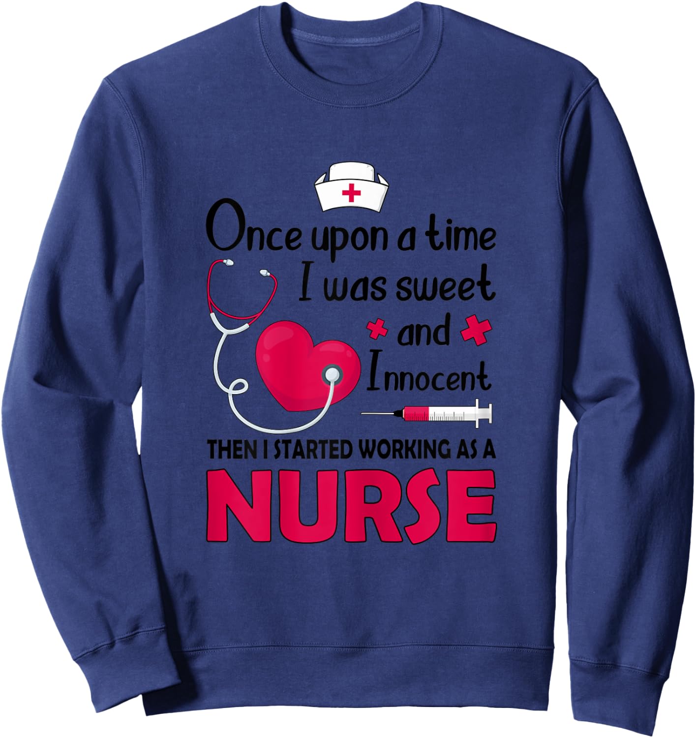 I Was Sweet And Innocent I Started Working As Nurse Shirt Sweatshirt - Sweatshirt | Navy