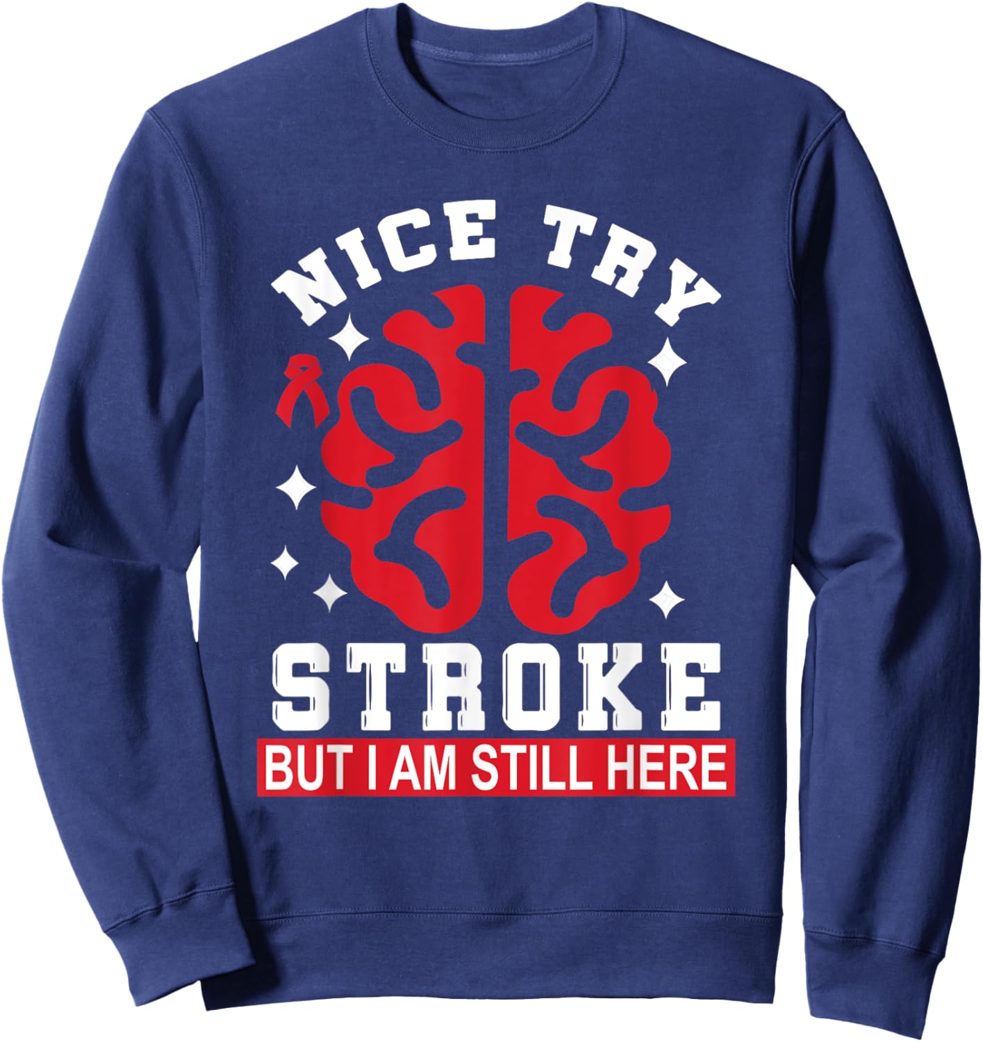 Nice Try Stroke But I Am Still Here Funny Stroke Survivor Sweatshirt - Sweatshirt | Navy