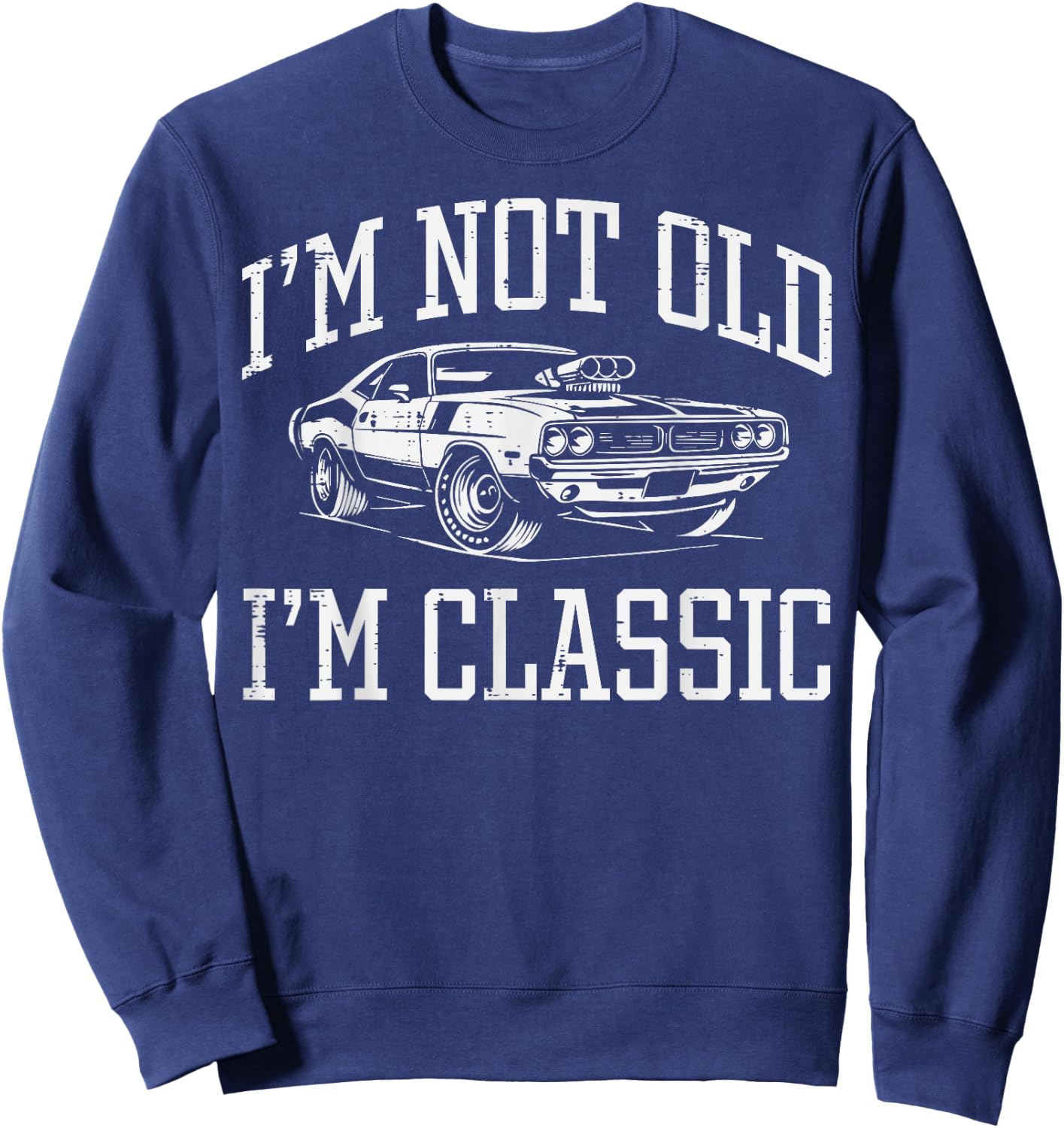 Not Old Im Classic Muscle Car Funny Saying Grandpa Dad Men Sweatshirt - Sweatshirt | Navy