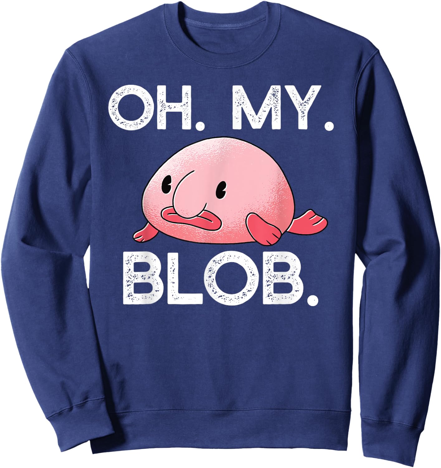 OH. MY. BLOB. Funny Blobfish Blob fish Hilarious OMG Meme Sweatshirt - Sweatshirt | Navy