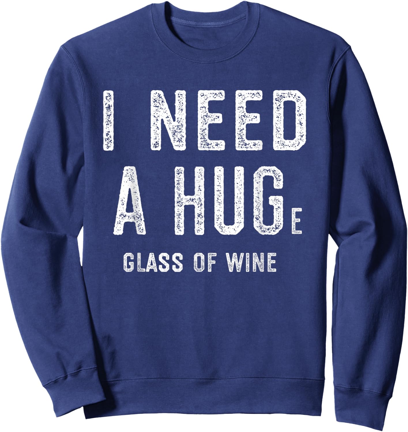 I Need a HUGe Glass of Wine Shirt | Wine Humor Gifts Sweatshirt - Sweatshirt | Navy