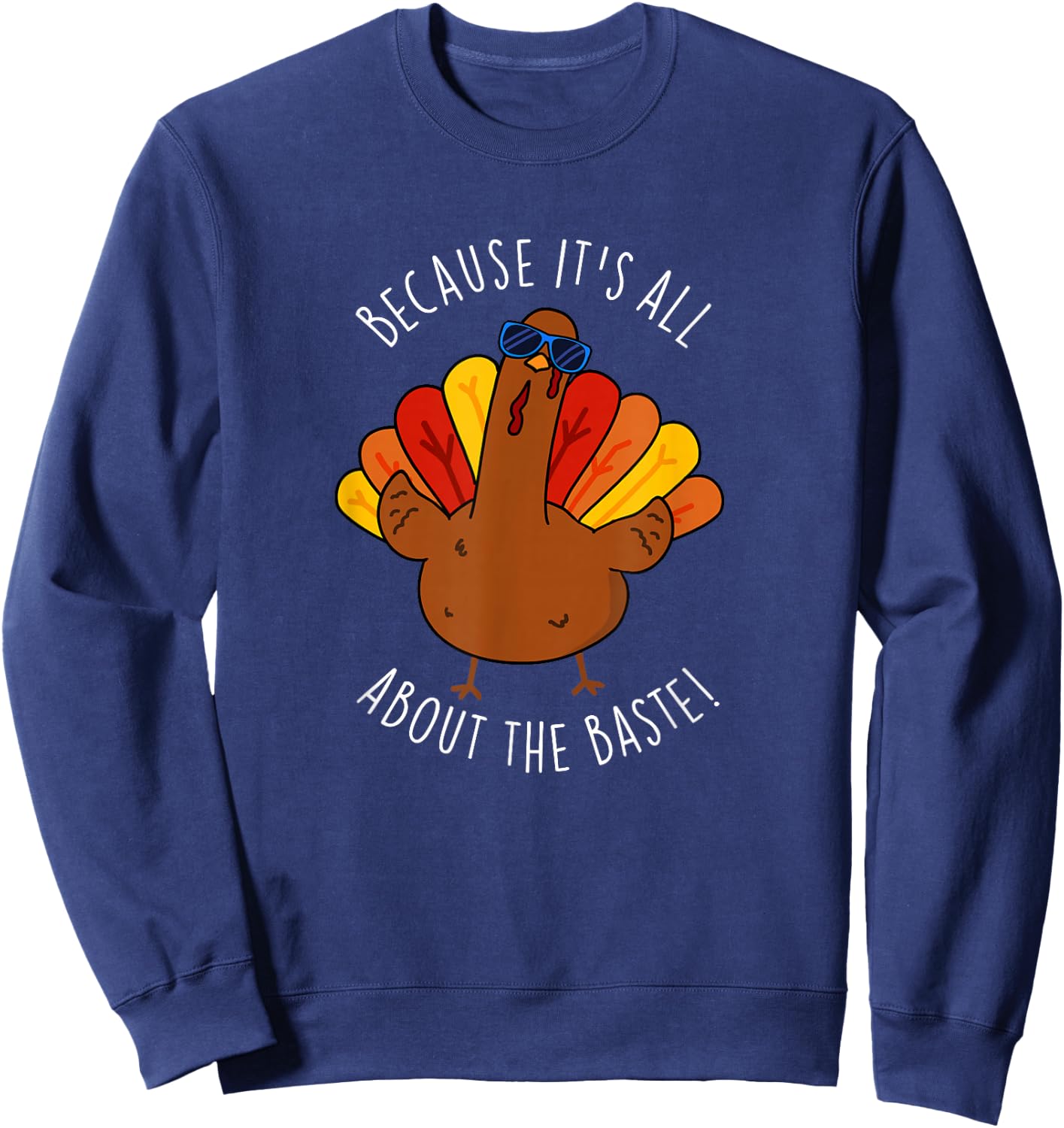 It's All About The Baste Funny Turkey Pun Sweatshirt - Sweatshirt | Navy