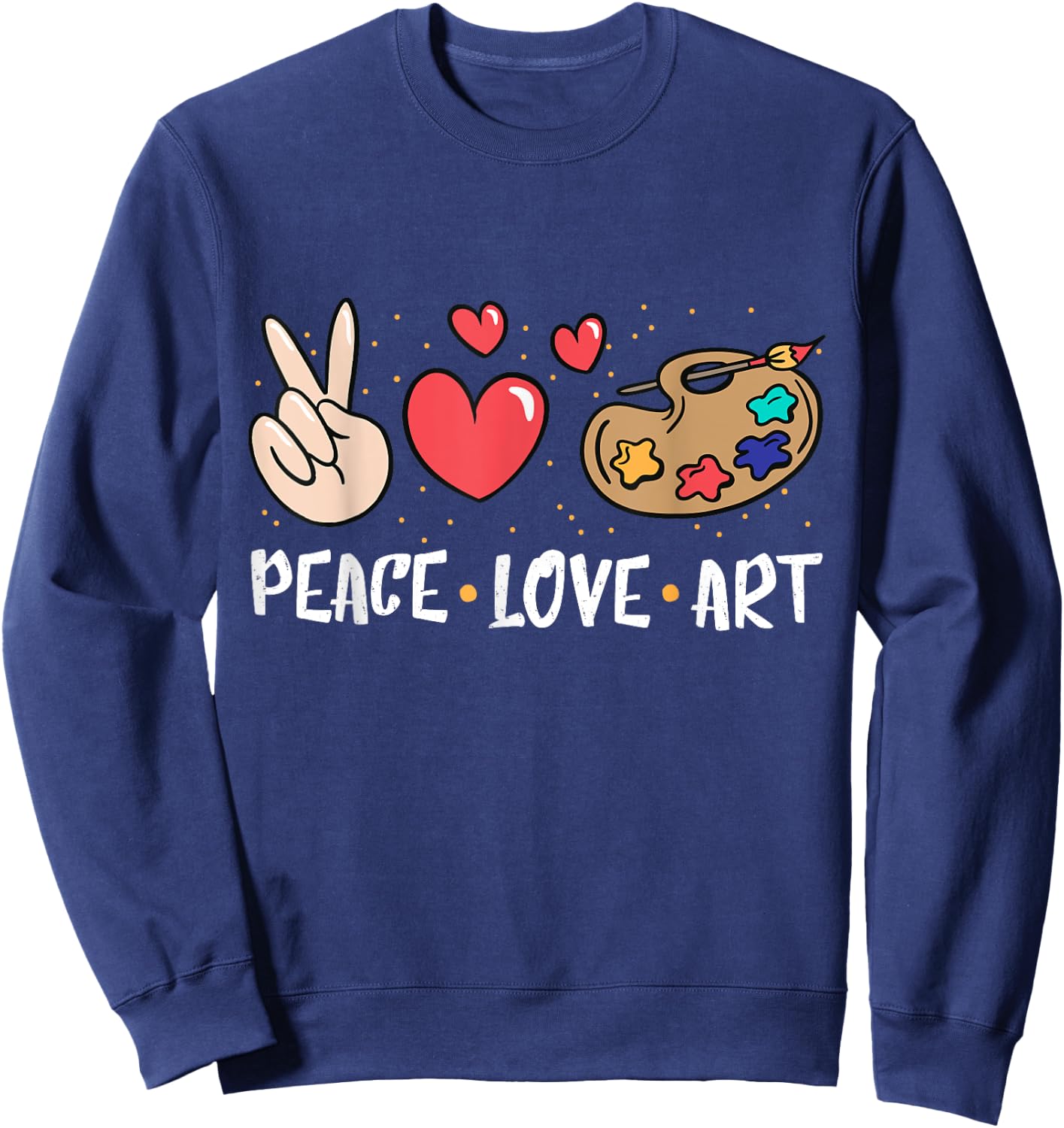 Art Teacher Peace Love Art For Artists And Painters Sweatshirt - Sweatshirt | Navy