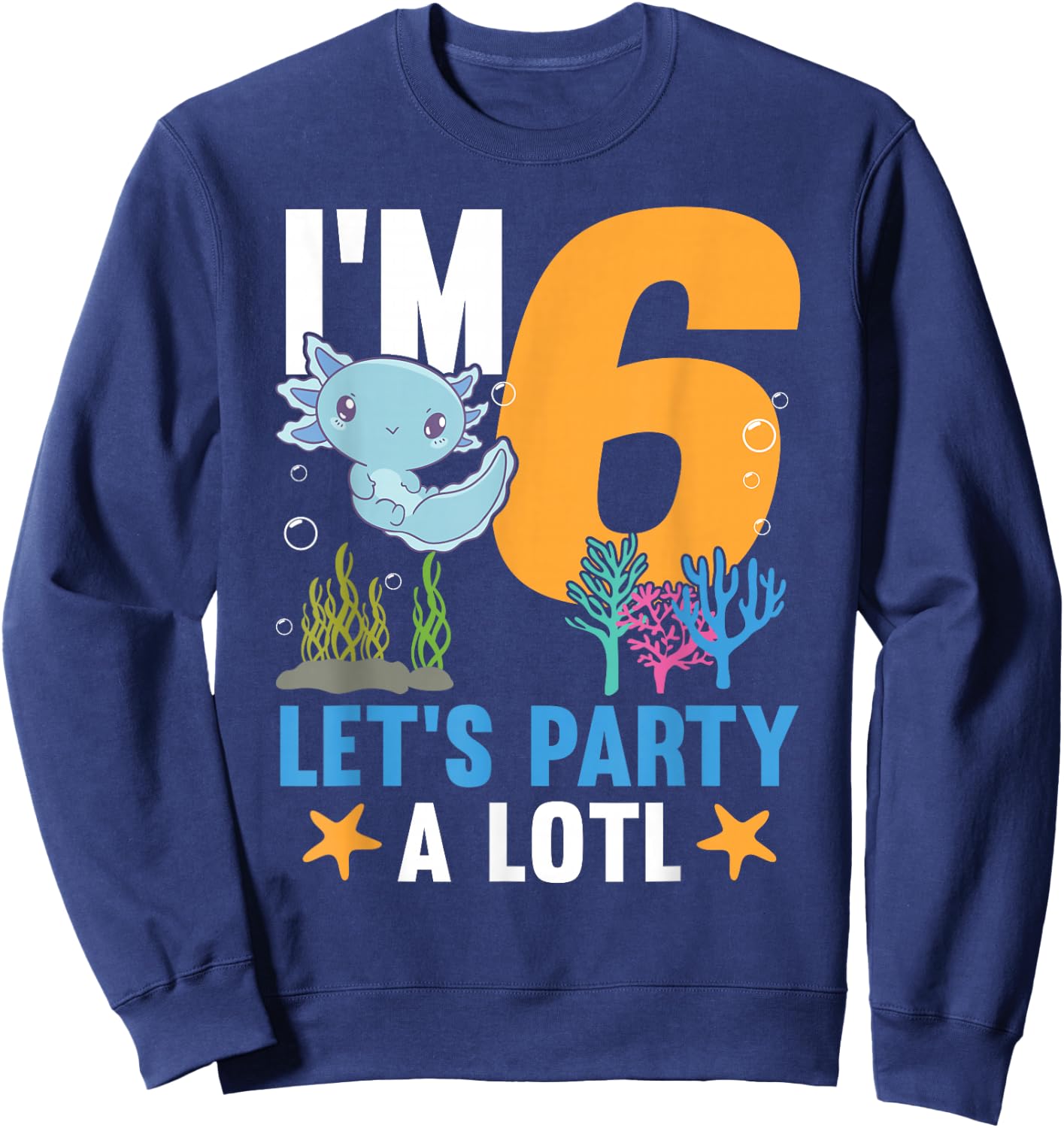 I'm 6 bday Axolotl party cute 6th Birthday Kids Axolotl Sweatshirt - Sweatshirt | Navy