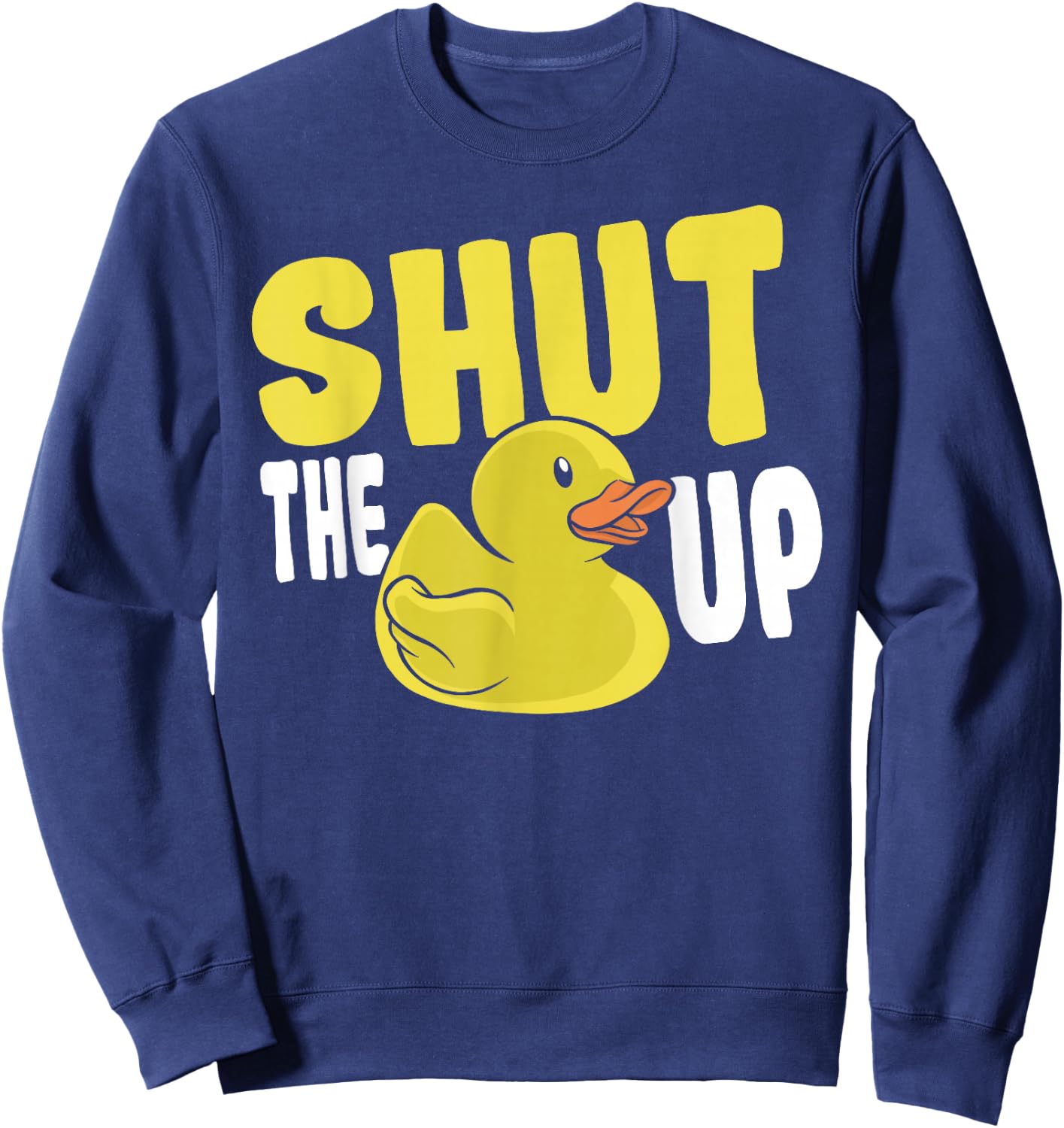 Rubber Duckie Rubber Ducks Shut The Duck Up Rubber Duck Sweatshirt - Sweatshirt | Navy