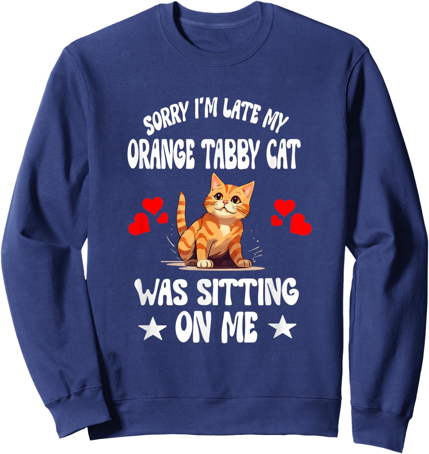 Sorry I'm Late My Orange Tabby Cat Was Sitting On Me Sweatshirt - Sweatshirt | Navy