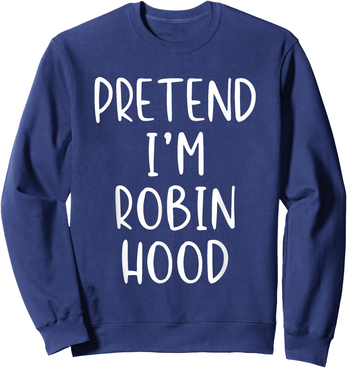 Pretend I'm Robin Hood Costume Halloween Simple Adult Kid Sweatshirt - Sweatshirt | Navy