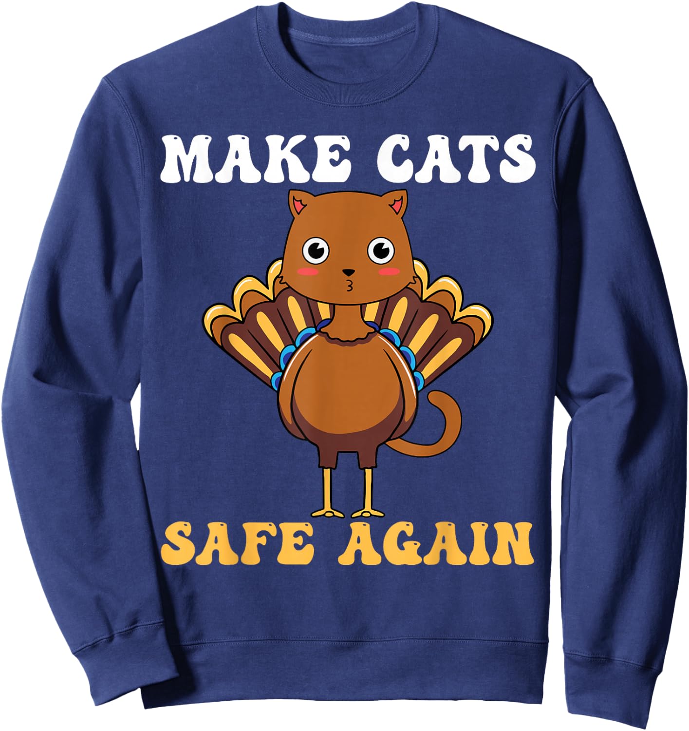 Thanksgiving Turkey Cat Funny Make Cats Safe Again 2024 Sweatshirt - Sweatshirt | Navy