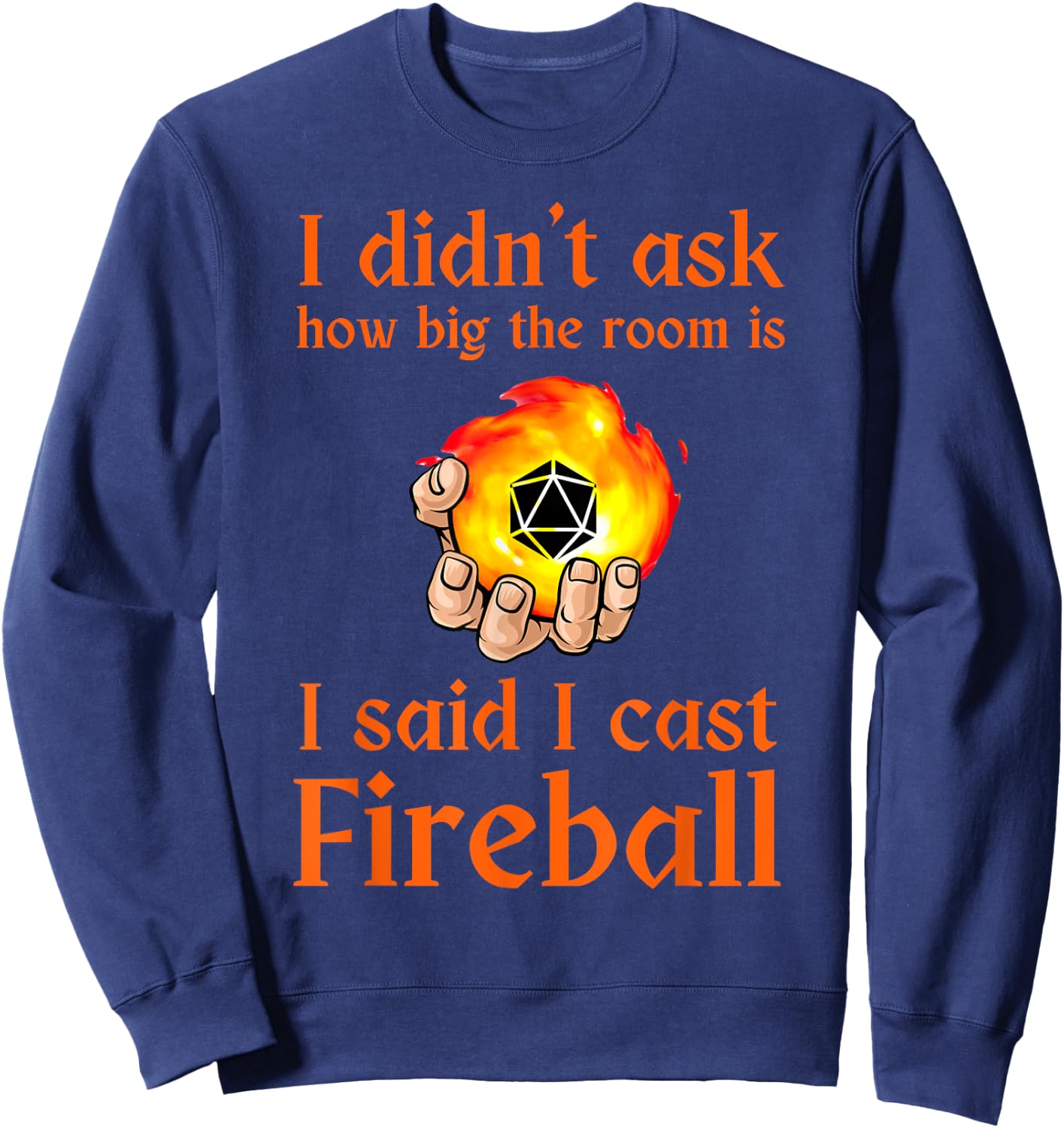 I didn't ask how big the room is I said I cast fireball Sweatshirt - Sweatshirt | Navy