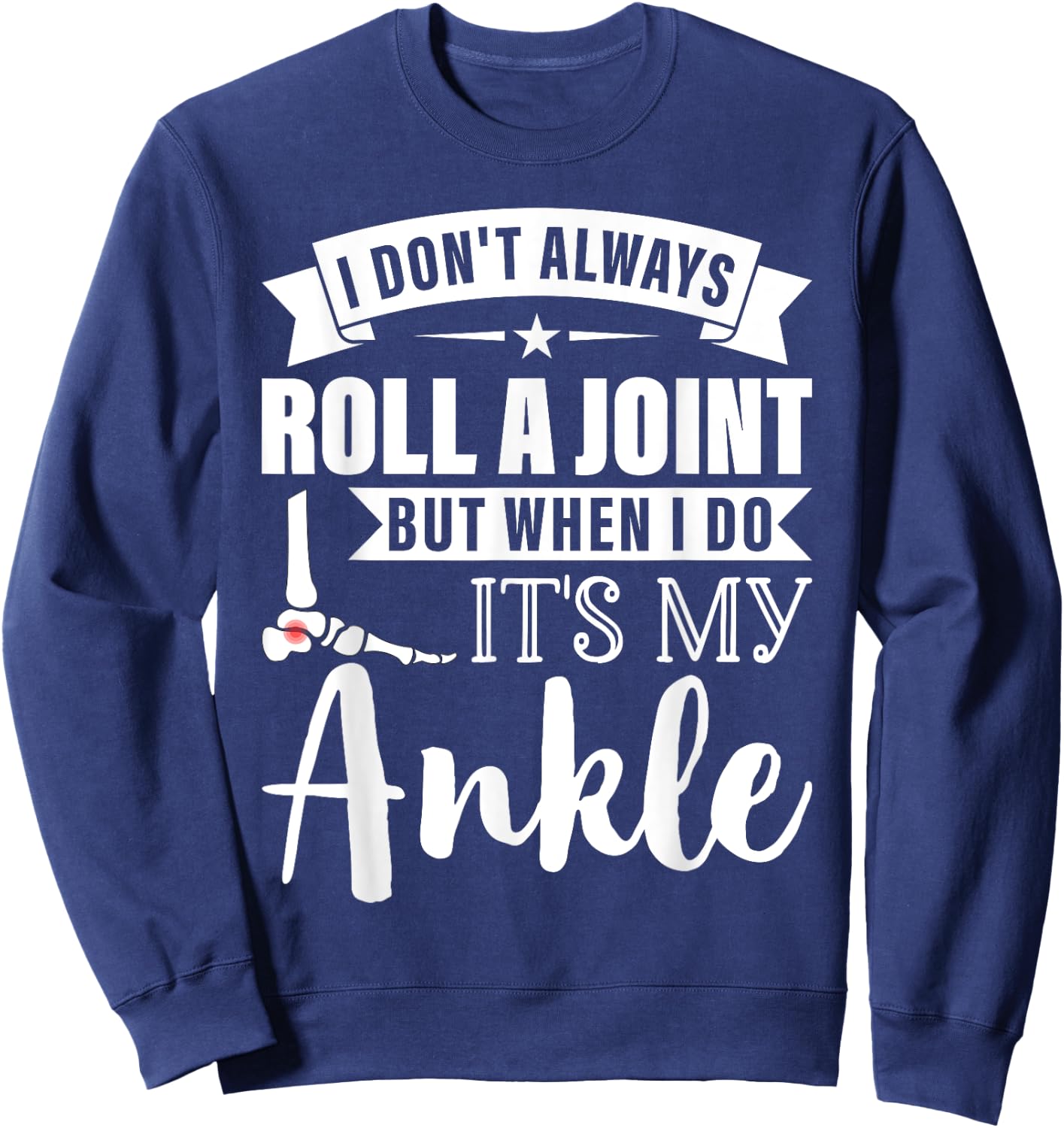 I Dont Always Roll a Joint But When I Do My Ankle Recovery Sweatshirt - Sweatshirt | Navy