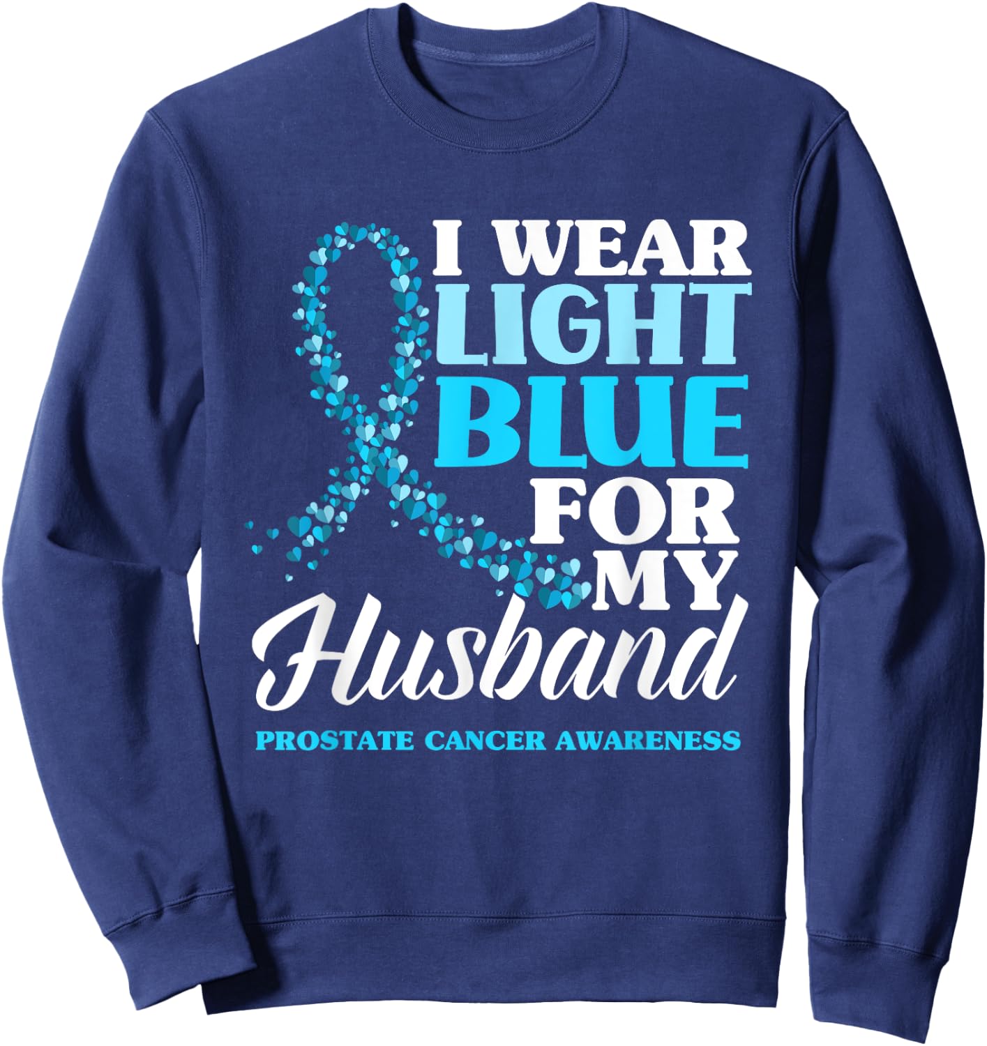 I Wear Light Blue For My Husband Prostate Cancer Awareness Sweatshirt - Sweatshirt | Navy