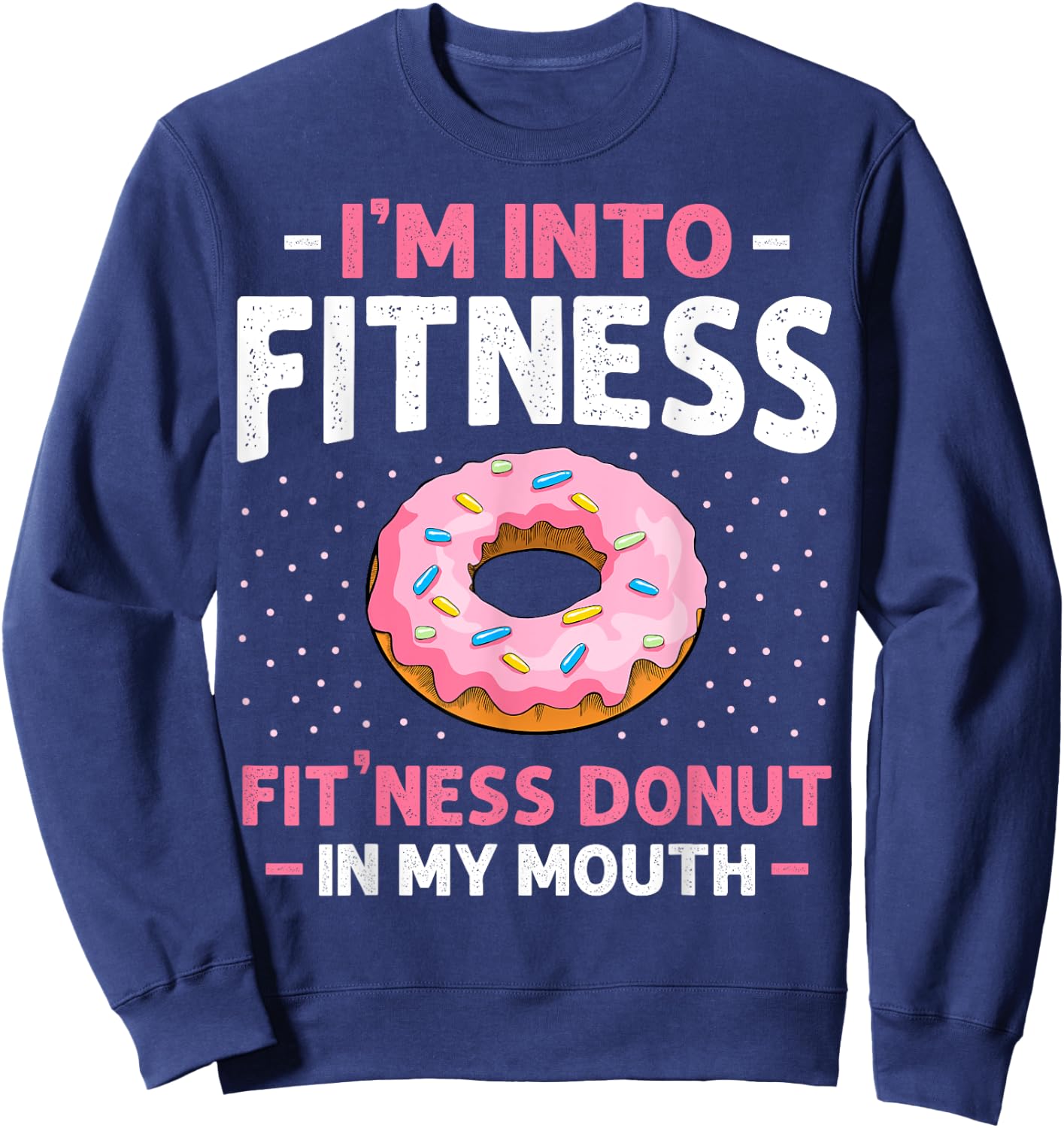 I'm into Fitness Donut In My Mouth Funny Gym Workout Lover Sweatshirt - Sweatshirt | Navy