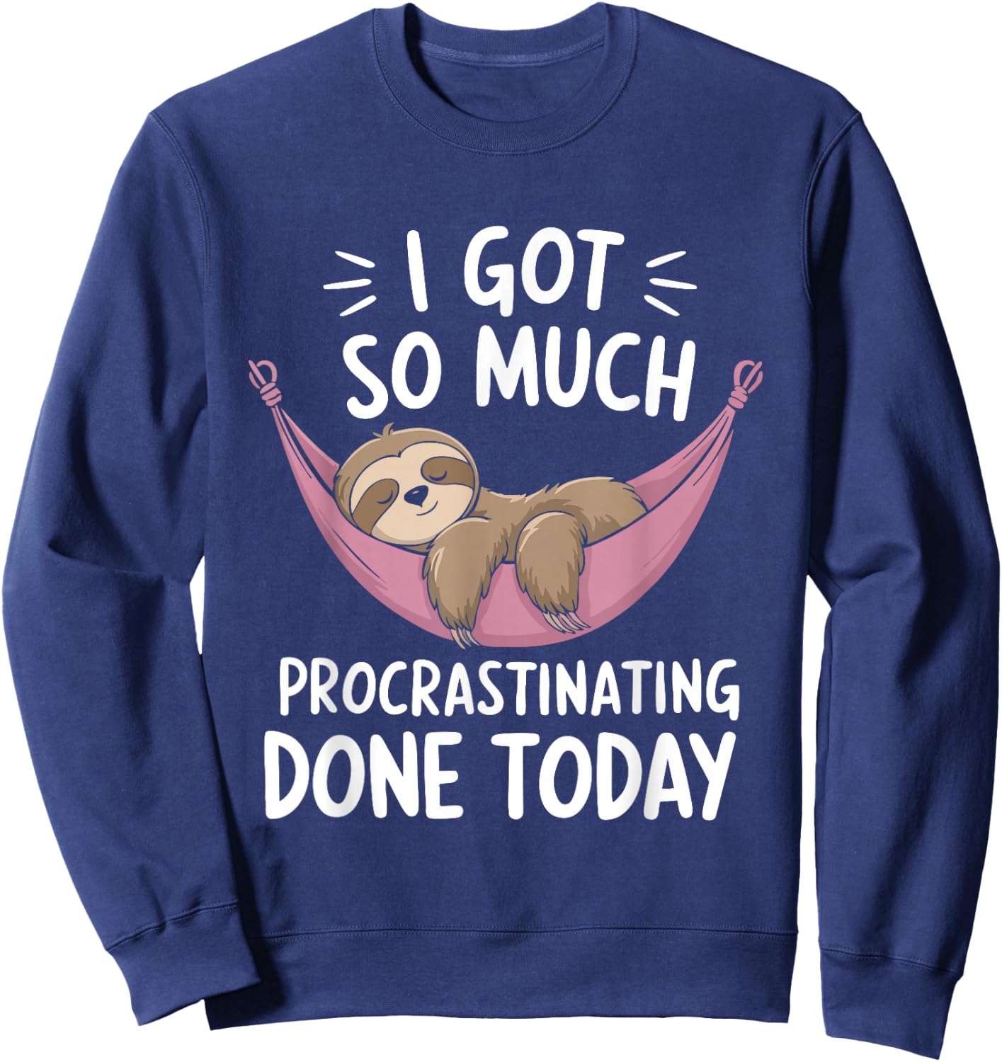I Got So Much Procrastinating Done Today Sloth Lover Sweatshirt - Sweatshirt | Navy