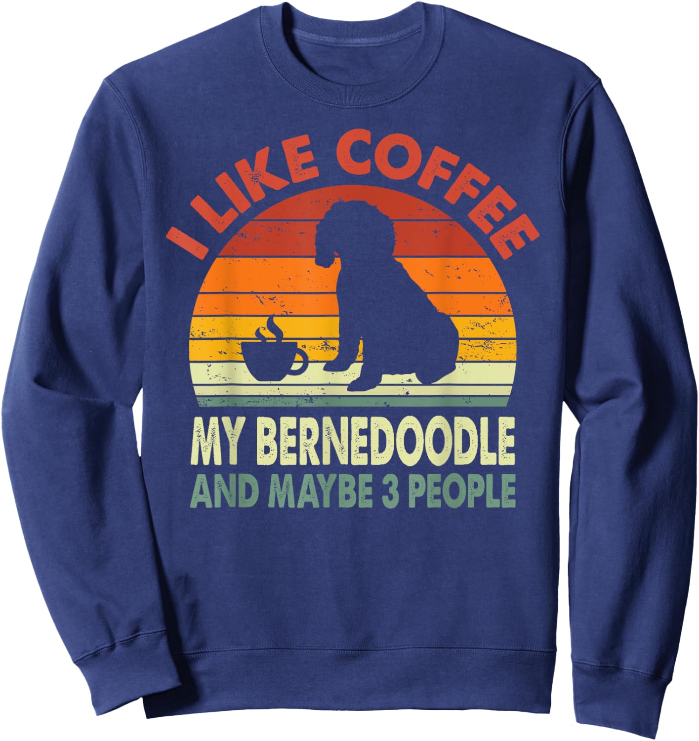 I Like Coffee My Bernedoodle And Maybe 3 People Retro Gifts Sweatshirt - Sweatshirt | Navy