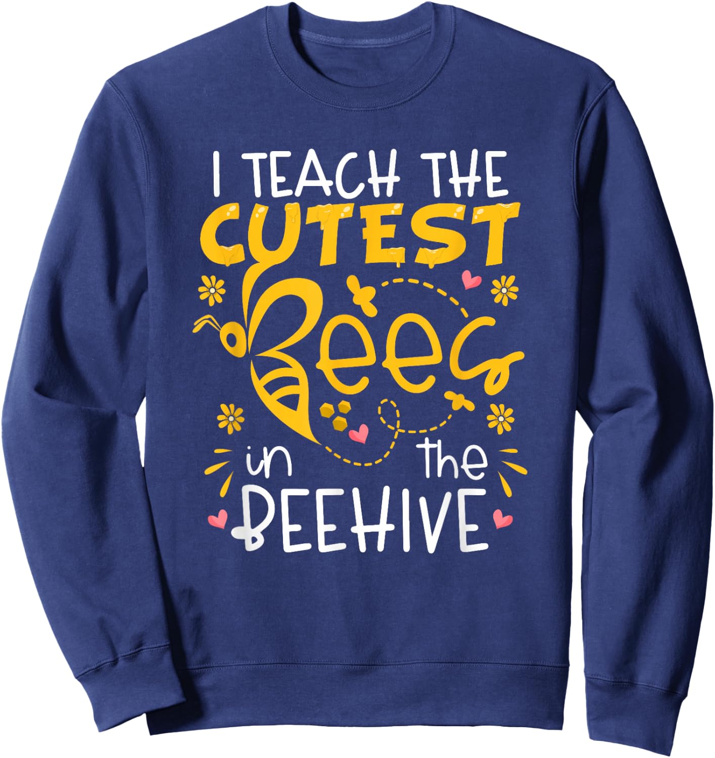 I Teach The Cutest Bees In The Beehive Teacher Sweatshirt - Sweatshirt | Navy