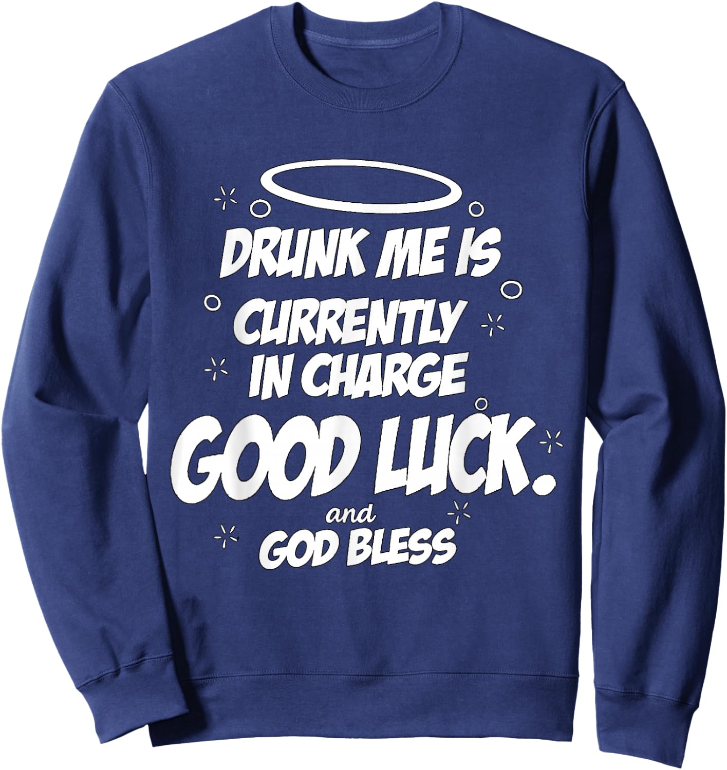 Drunk Me is Currently in Charge Good Luck and God Bless Meme Sweatshirt - Sweatshirt | Navy
