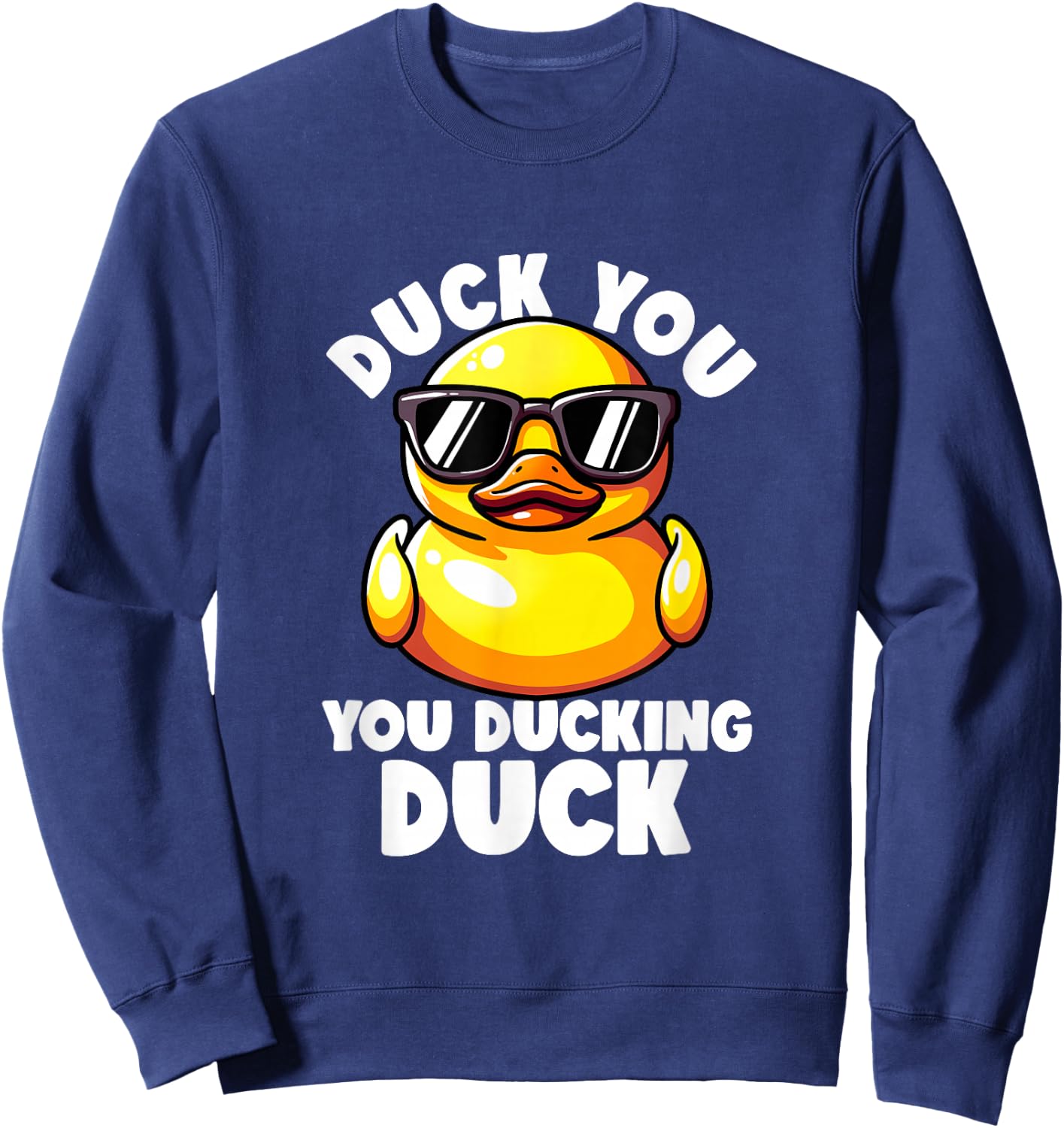 Duck You You Ducking Duck I Love Duck Lover Rude Rubber Duck Sweatshirt - Sweatshirt | Navy