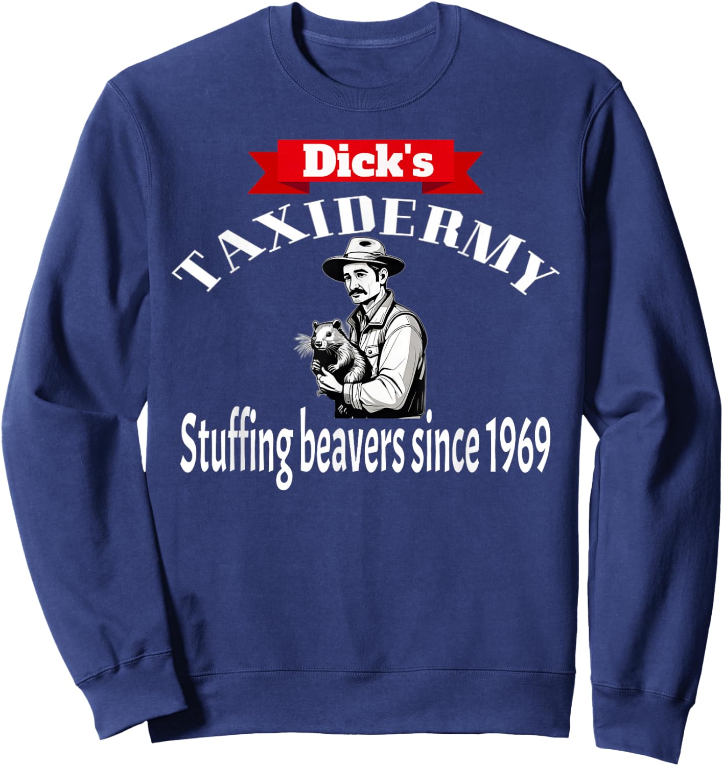 Dick's Taxidermy Stuffing Beavers Since 1969 Adult Humor Sweatshirt - Sweatshirt | Navy