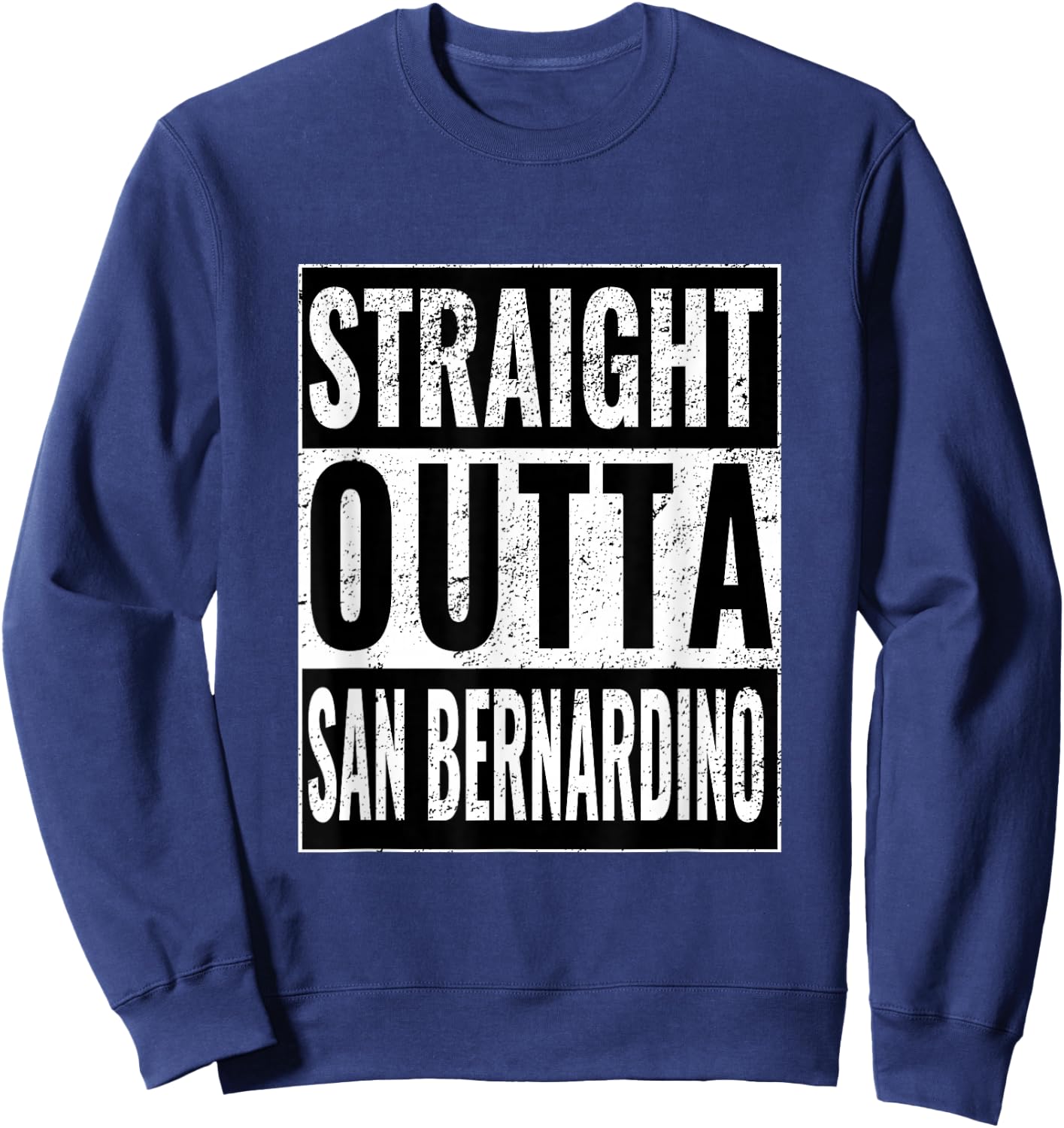 Straight Outta San Bernardino - Straight Out San Bernardino Sweatshirt - Sweatshirt | Navy