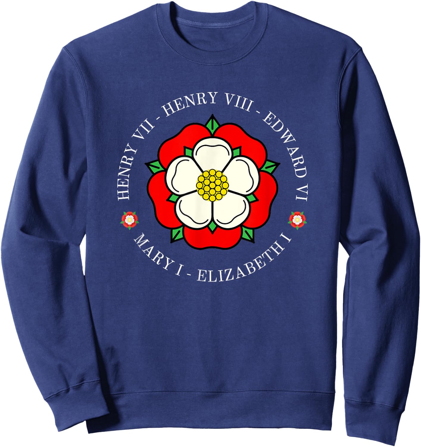 Funny Tudor Kings Queens Monarchs Of English History Rose Sweatshirt - Sweatshirt | Navy