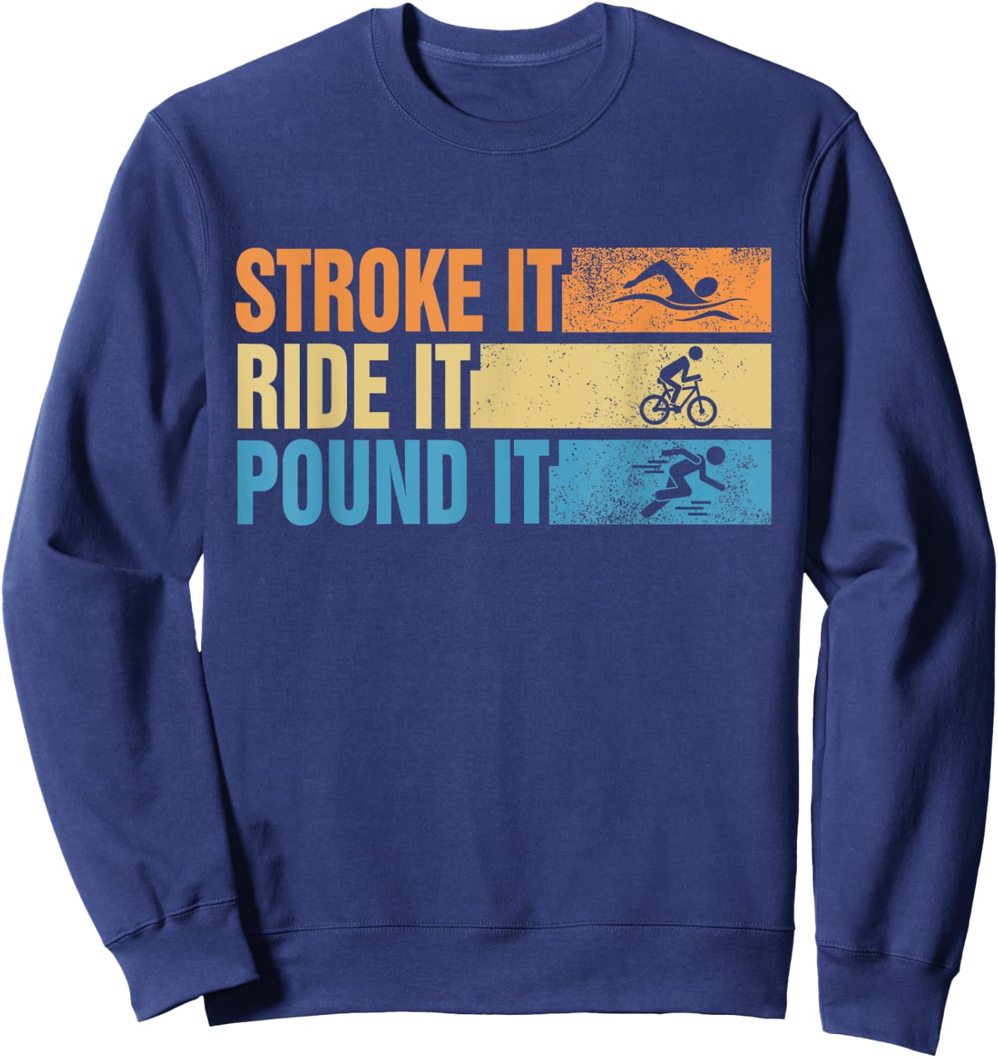 Triathlete Stroke It Ride It Pound It Swimmer Rider Runner Sweatshirt - Sweatshirt | Navy