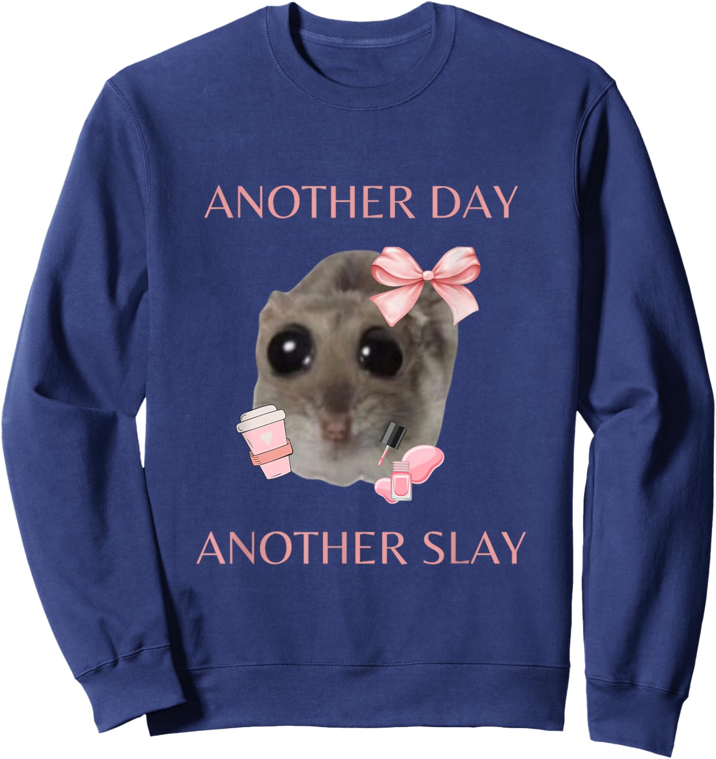 Sad Hamster Meme - Another Day Another Slay , black Sweatshirt - Sweatshirt | Navy