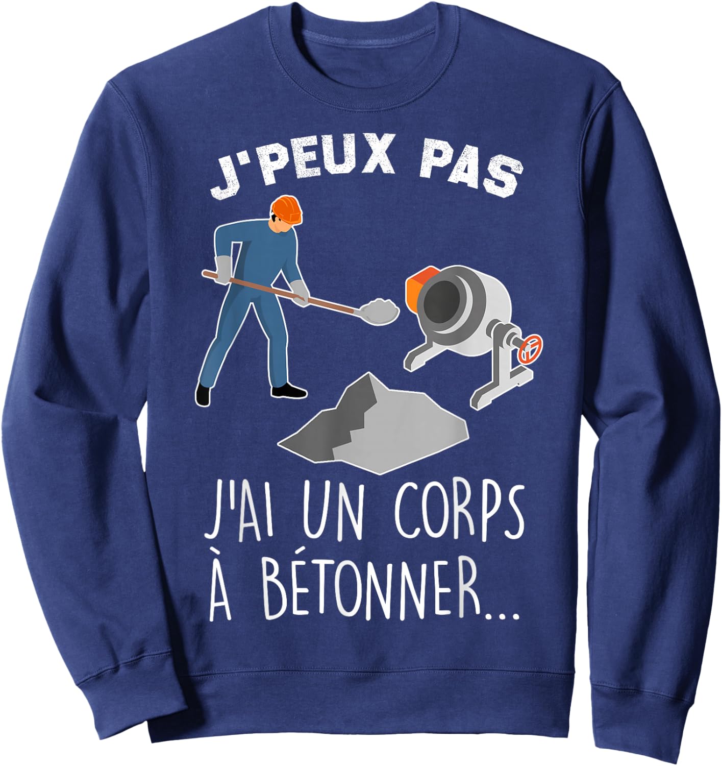 Je Peux Pas J'ai Un Corps A Concrete Humour Construction Mason , Black, S Sweatshirt - Sweatshirt | Navy