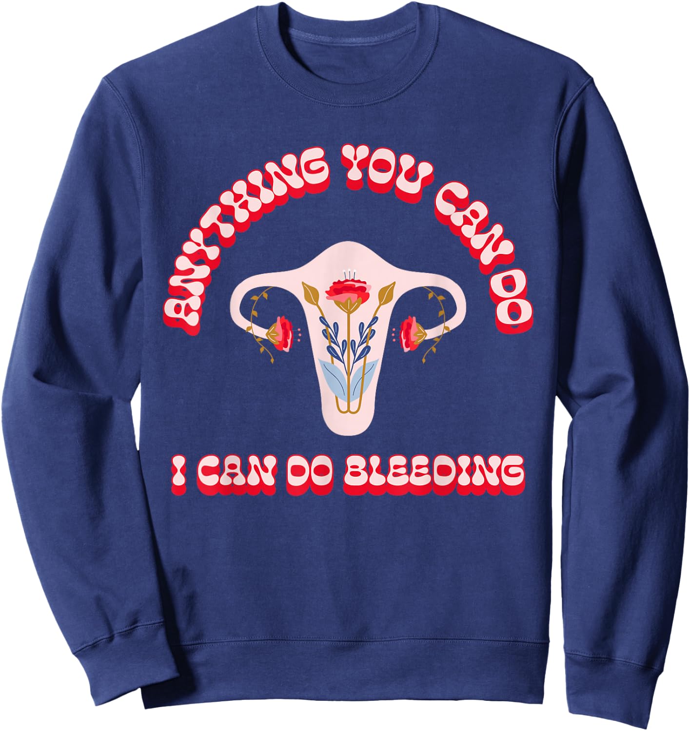 Anything You Can Do I Can Do Bleeding Feminist Positivity Sweatshirt - Sweatshirt | Navy