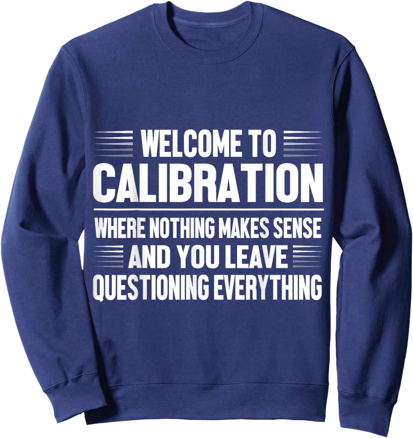 Welcome to Calibration Where Nothing Makes Sense Sweatshirt - Sweatshirt | Navy