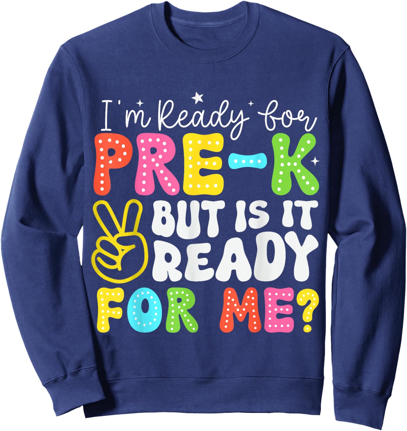I'm Ready for Pre-K But Is It Ready For Me 1st Day of Prek Sweatshirt - Sweatshirt | Navy