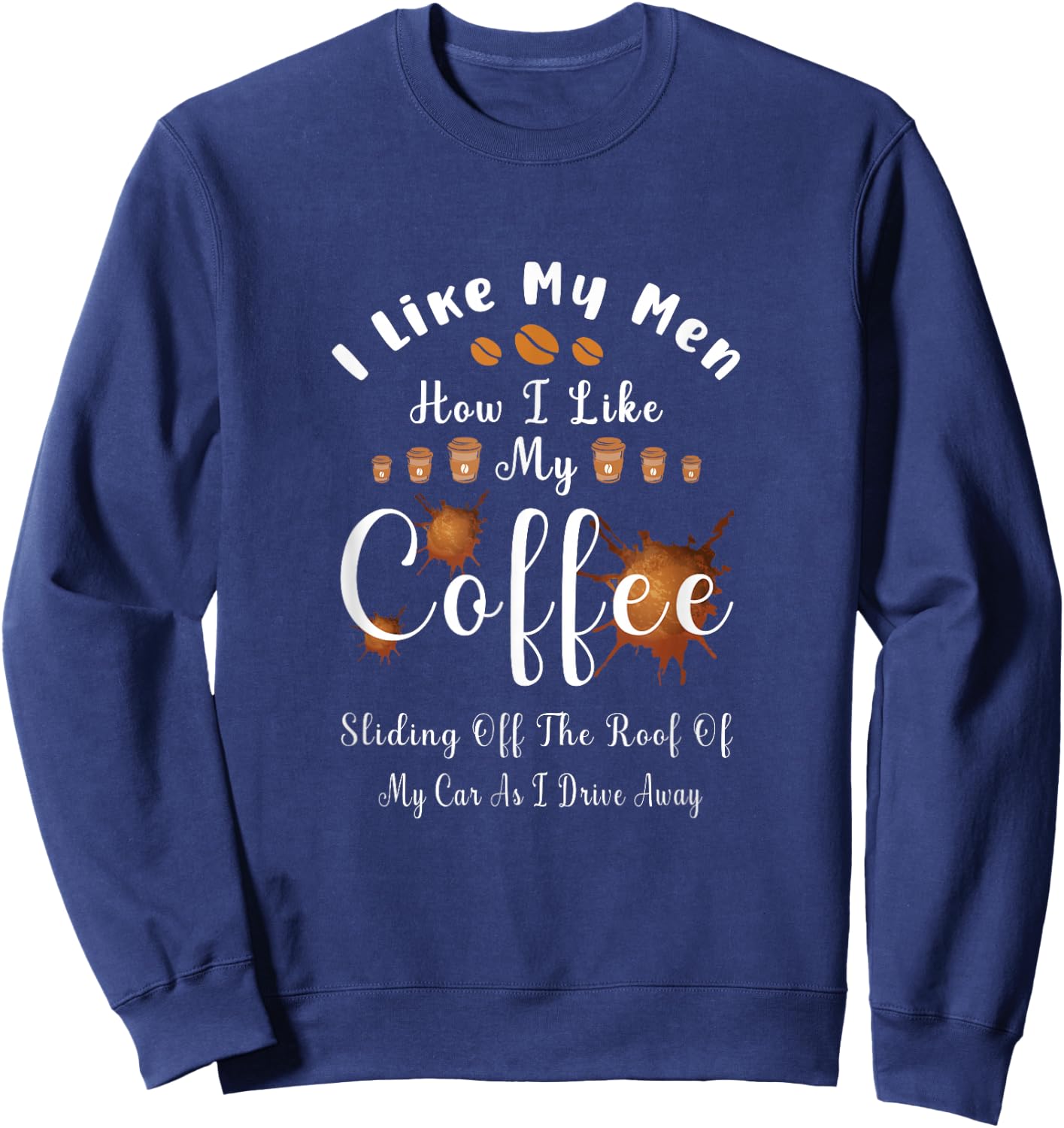 I Like My Men How I Like My Coffee Sliding Off The Roof Sweatshirt - Sweatshirt | Navy