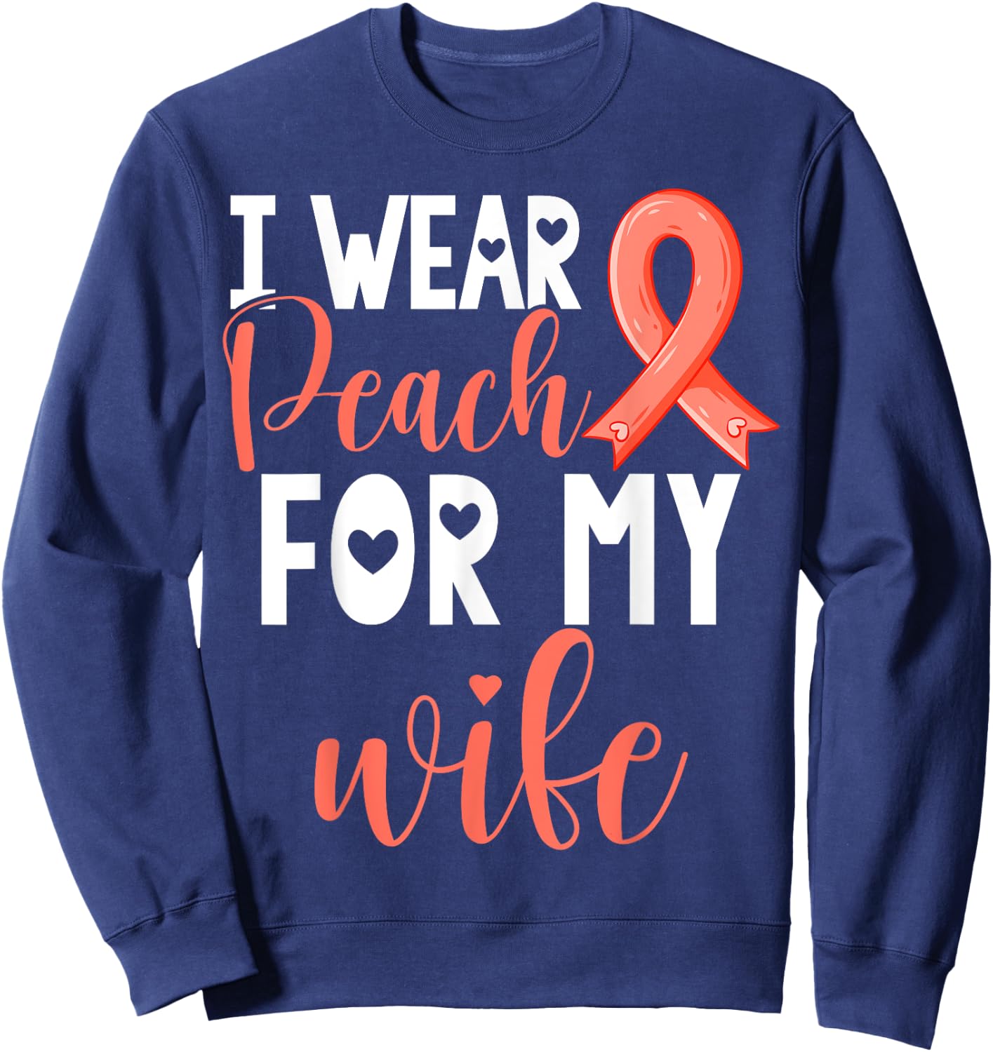 I Wear Peach For My Wife Uterine Cancer Awareness Support Sweatshirt - Sweatshirt | Navy