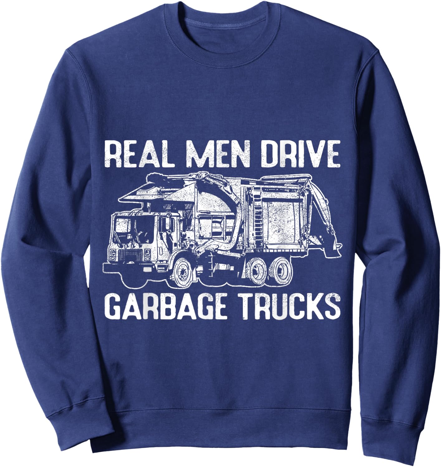 Sarcastic Real Men Drive Garbage Trucks Masculine Driver Sweatshirt - Sweatshirt | Navy