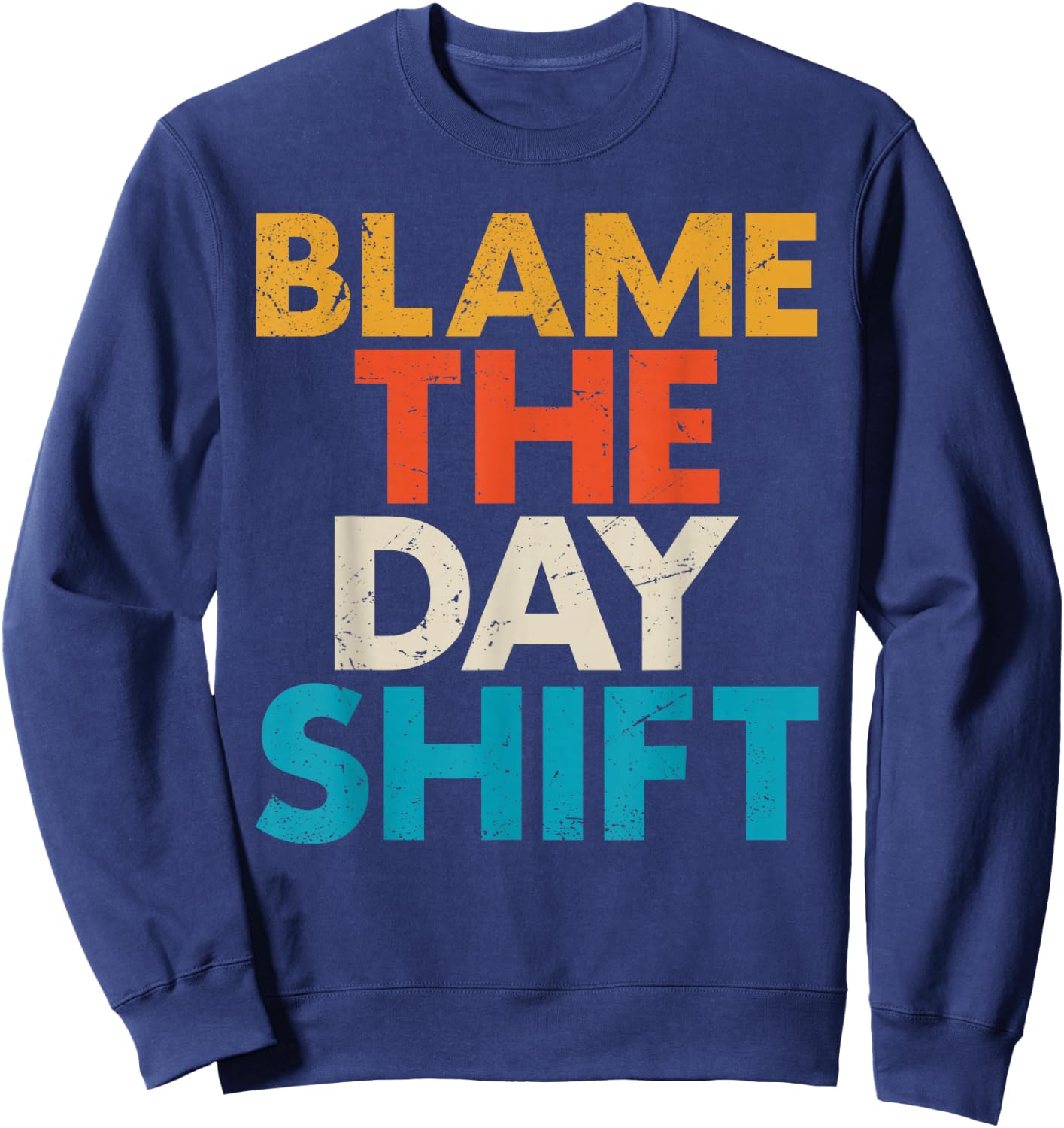 Night Shift Worker Blame The Day Shift Funny Sweatshirt - Sweatshirt | Navy