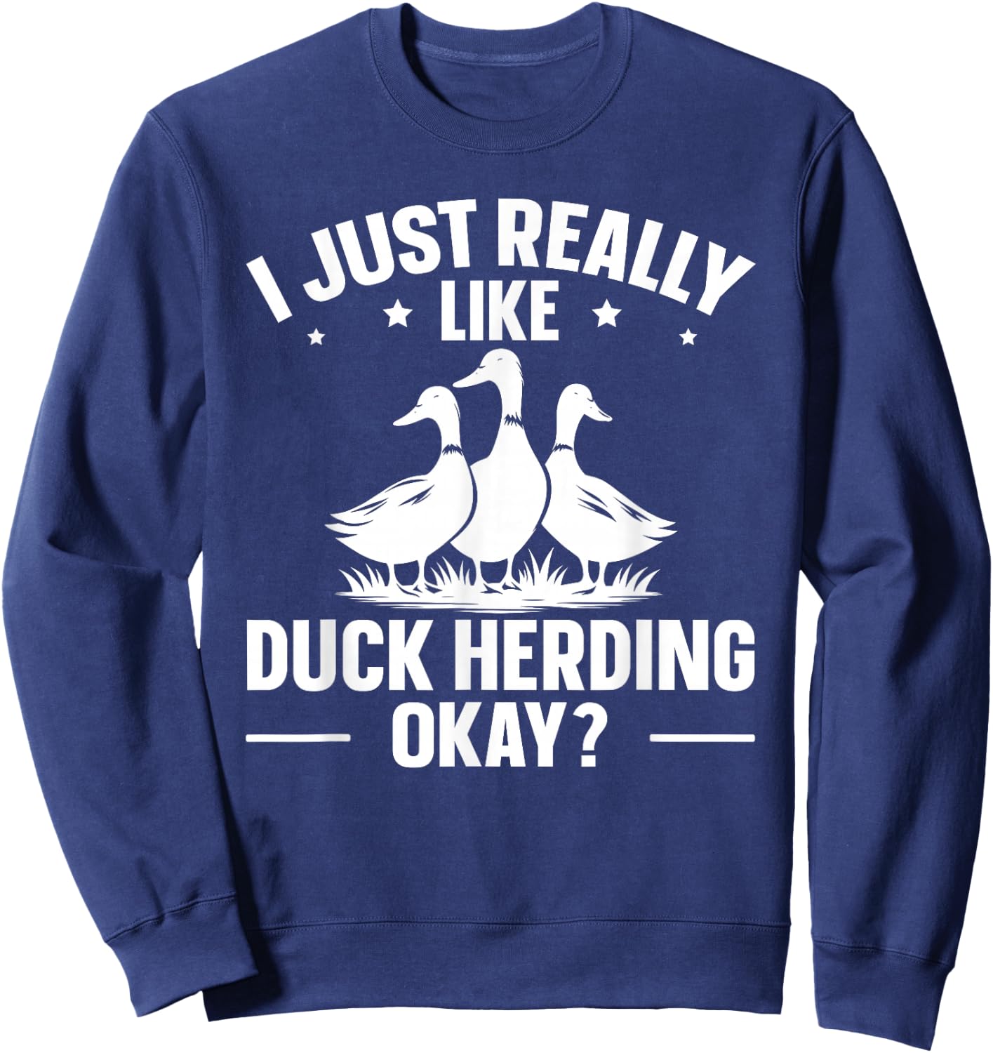 Duck Herding Shepherd Quote for a Duck Herder Sweatshirt - Sweatshirt | Navy