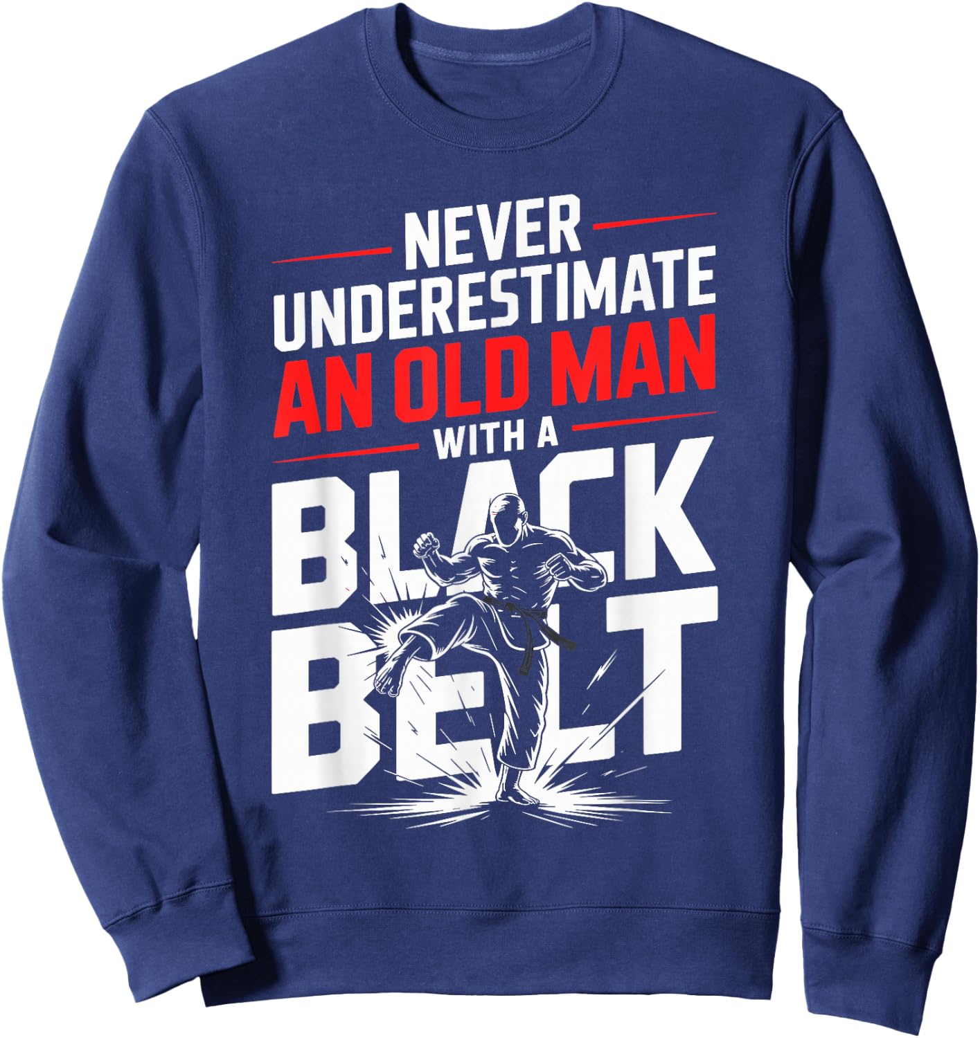 Never Underestimate an Old Man with A Black Belt Karate Sweatshirt - Sweatshirt | Navy