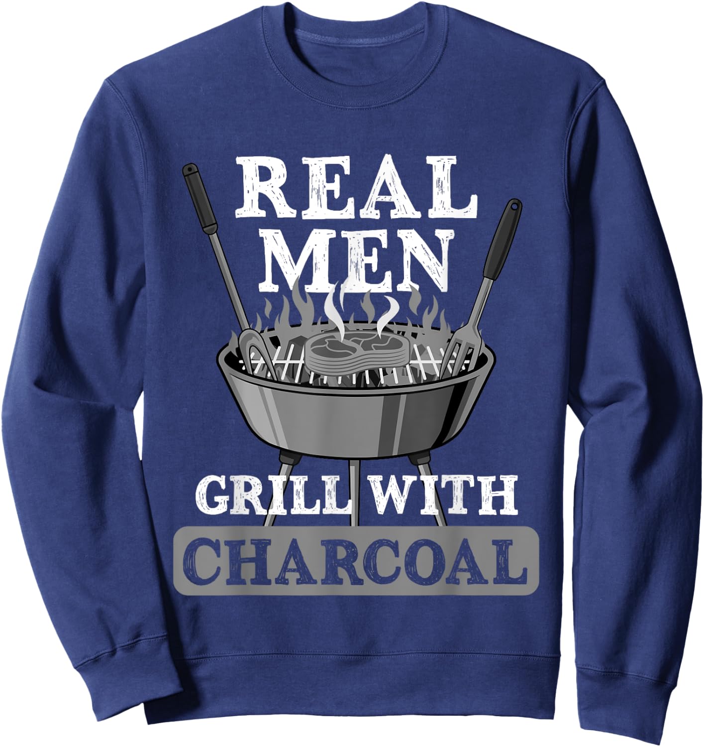 Real Men Grill Charcoal Funny BBQ Food Grilling Lover Outfit Sweatshirt - Sweatshirt | Navy