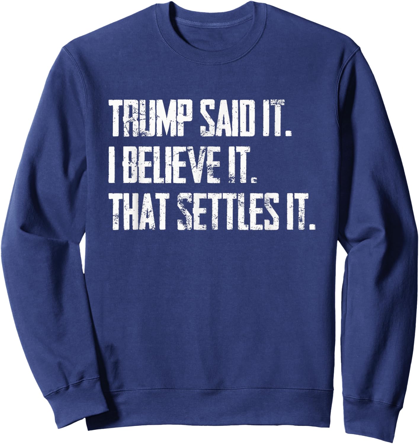 Trump Said It I Believe It that Settles It - Vintage Sweatshirt - Sweatshirt | Navy