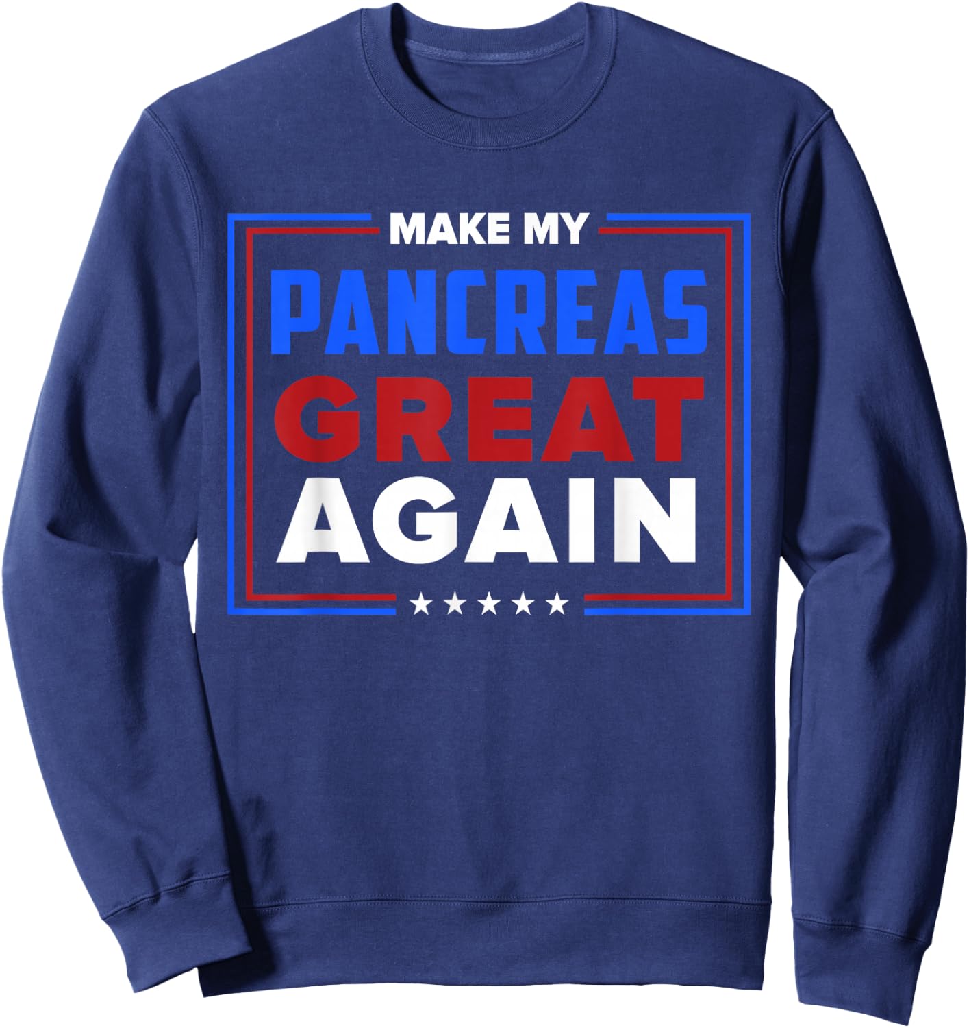 Make My Pancreas Great Diabetic Diabetes Type 1 T Shirt Sweatshirt - Sweatshirt | Navy