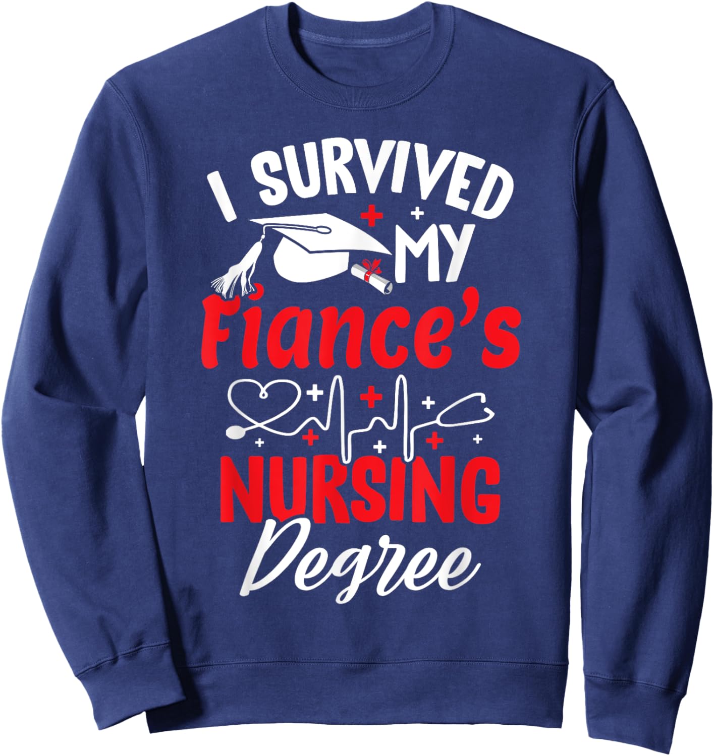 I Survived My Fiance's Nursing Degree Graduation Graduate Sweatshirt - Sweatshirt | Navy