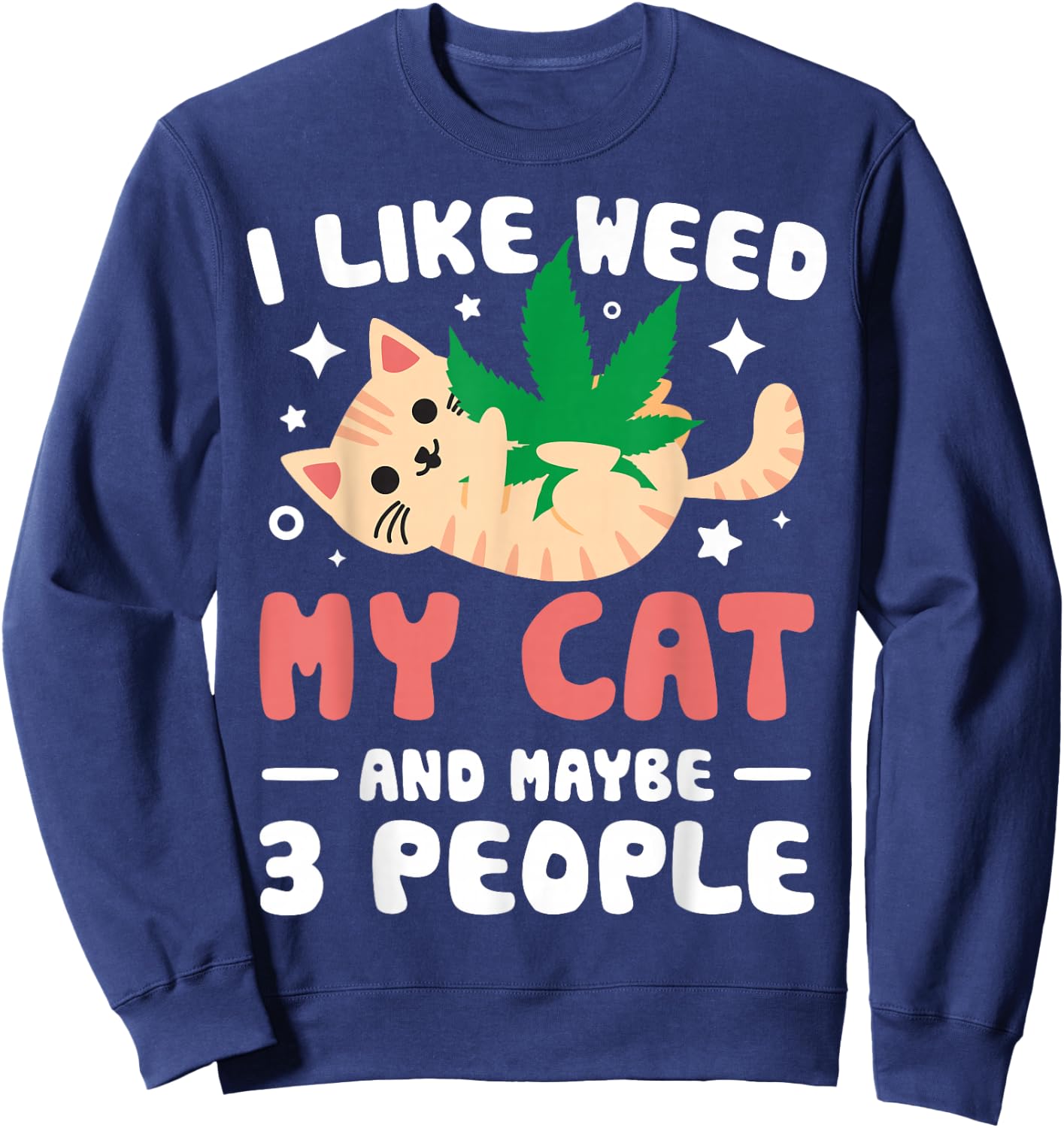 I Like Weed My Cat Maybe 3 People 420 Cannabis Stoner Gift Sweatshirt - Sweatshirt | Navy
