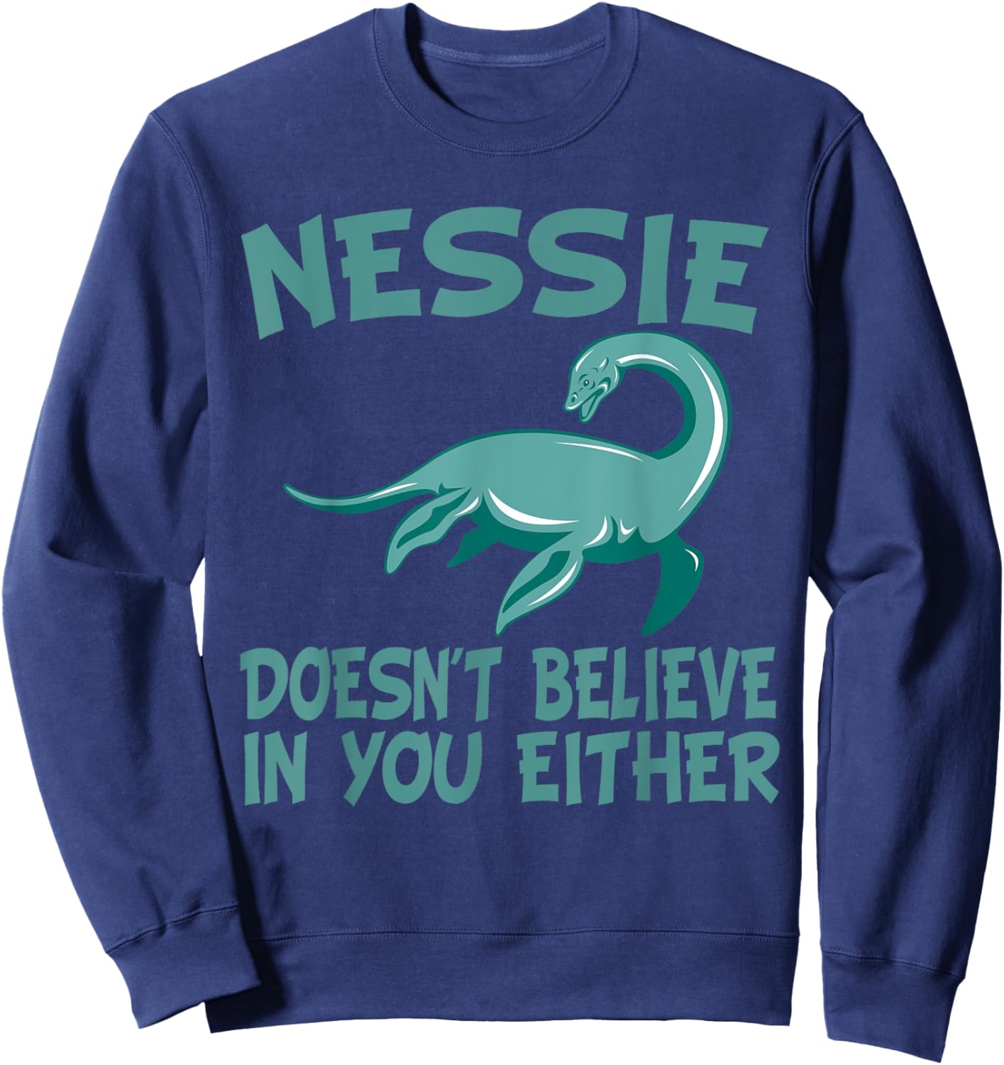 Nessie Doesn't Believe In You Either Loch Ness Monster Quote Sweatshirt - Sweatshirt | Navy